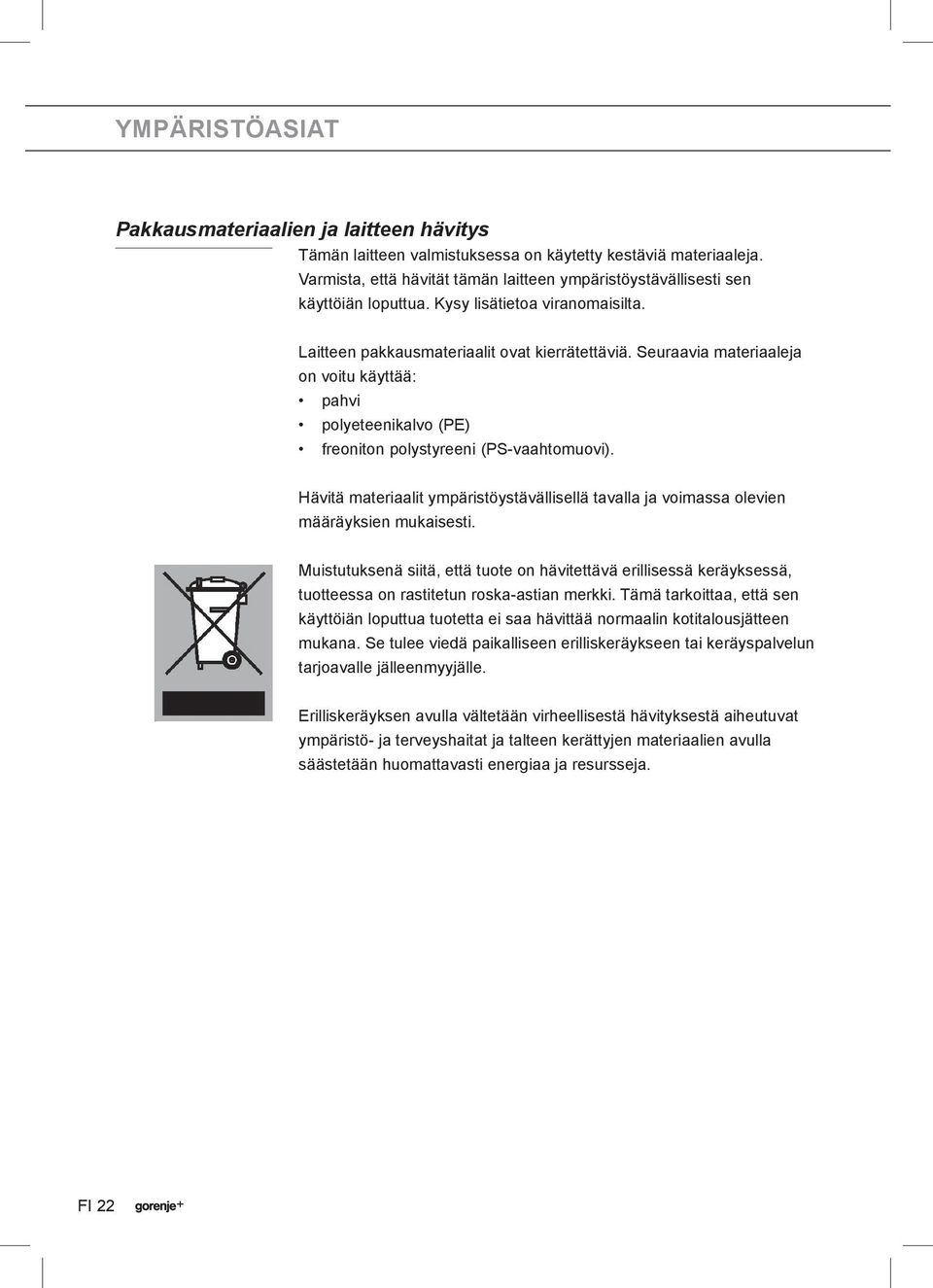 Seuraavia materiaaleja on voitu käyttää: pahvi polyeteenikalvo (PE) freoniton polystyreeni (PS-vaahtomuovi).