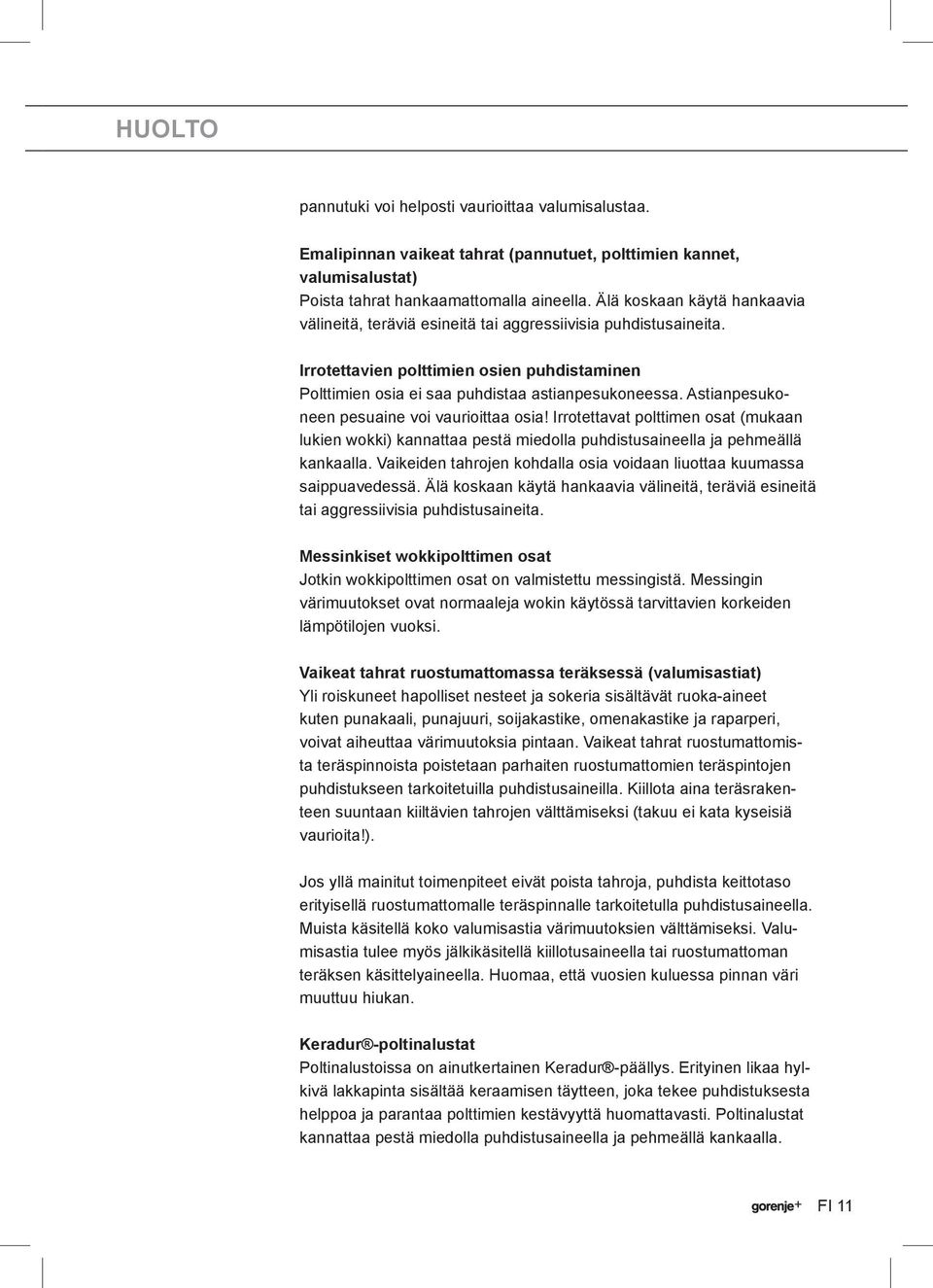 Astianpesukoneen pesuaine voi vaurioittaa osia! Irrotettavat polttimen osat (mukaan lukien wokki) kannattaa pestä miedolla puhdistusaineella ja pehmeällä kankaalla.