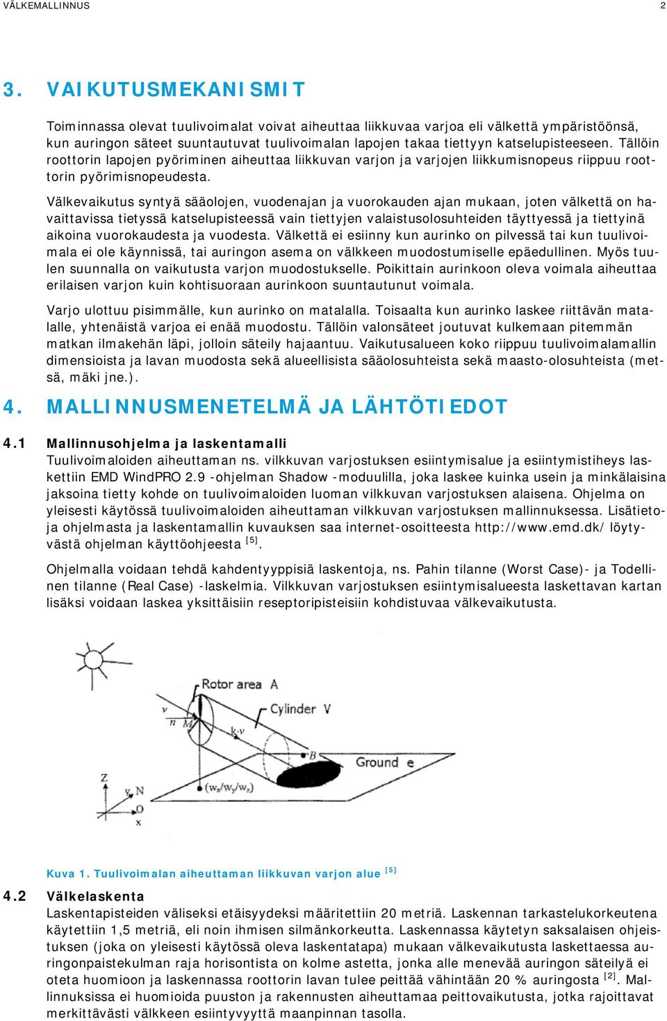 katselupisteeseen. Tällöin roottorin lapojen pyöriminen aiheuttaa liikkuvan varjon ja varjojen liikkumisnopeus riippuu roottorin pyörimisnopeudesta.