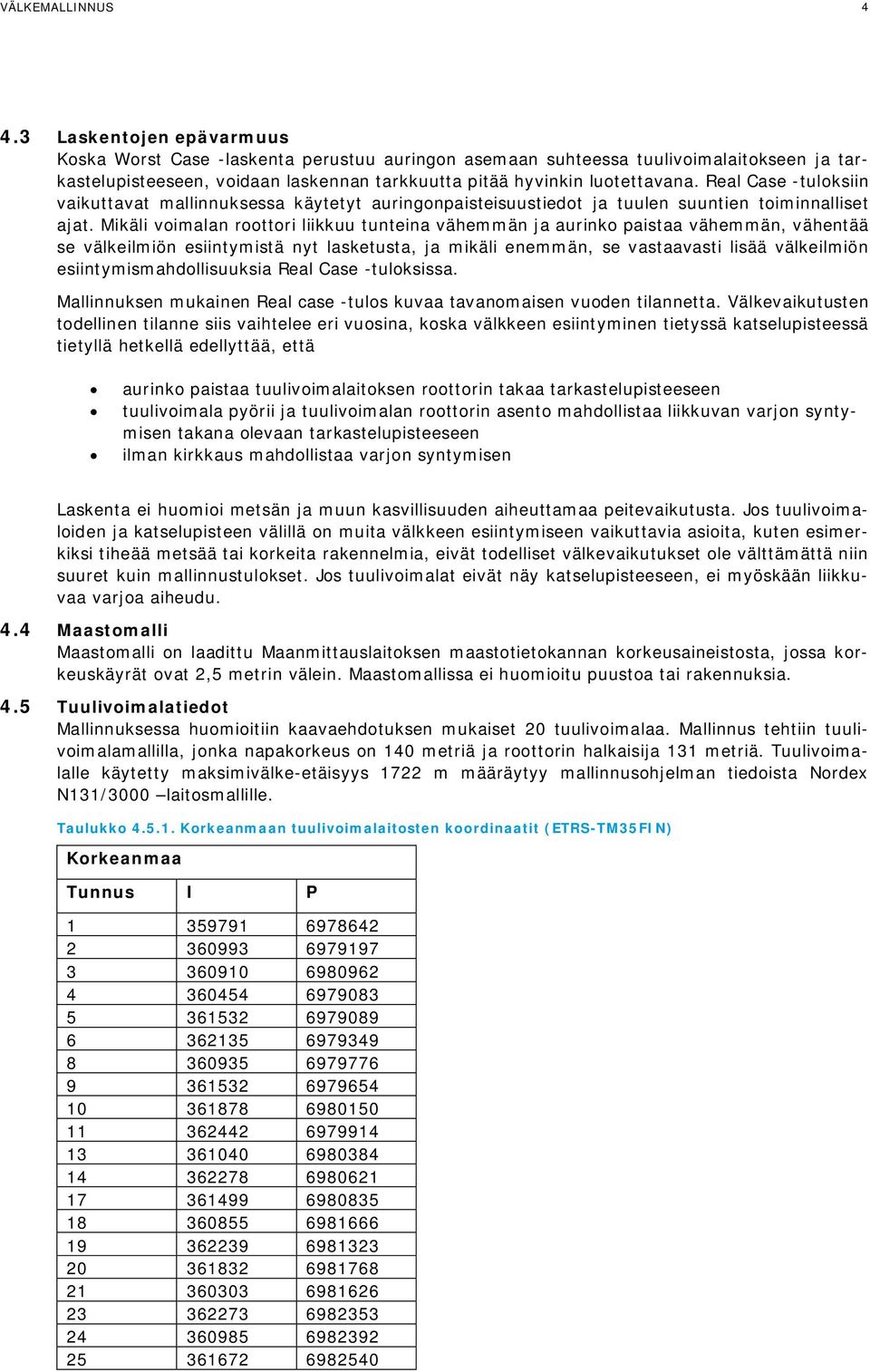 Real Case -tuloksiin vaikuttavat mallinnuksessa käytetyt auringonpaisteisuustiedot ja tuulen suuntien toiminnalliset ajat.