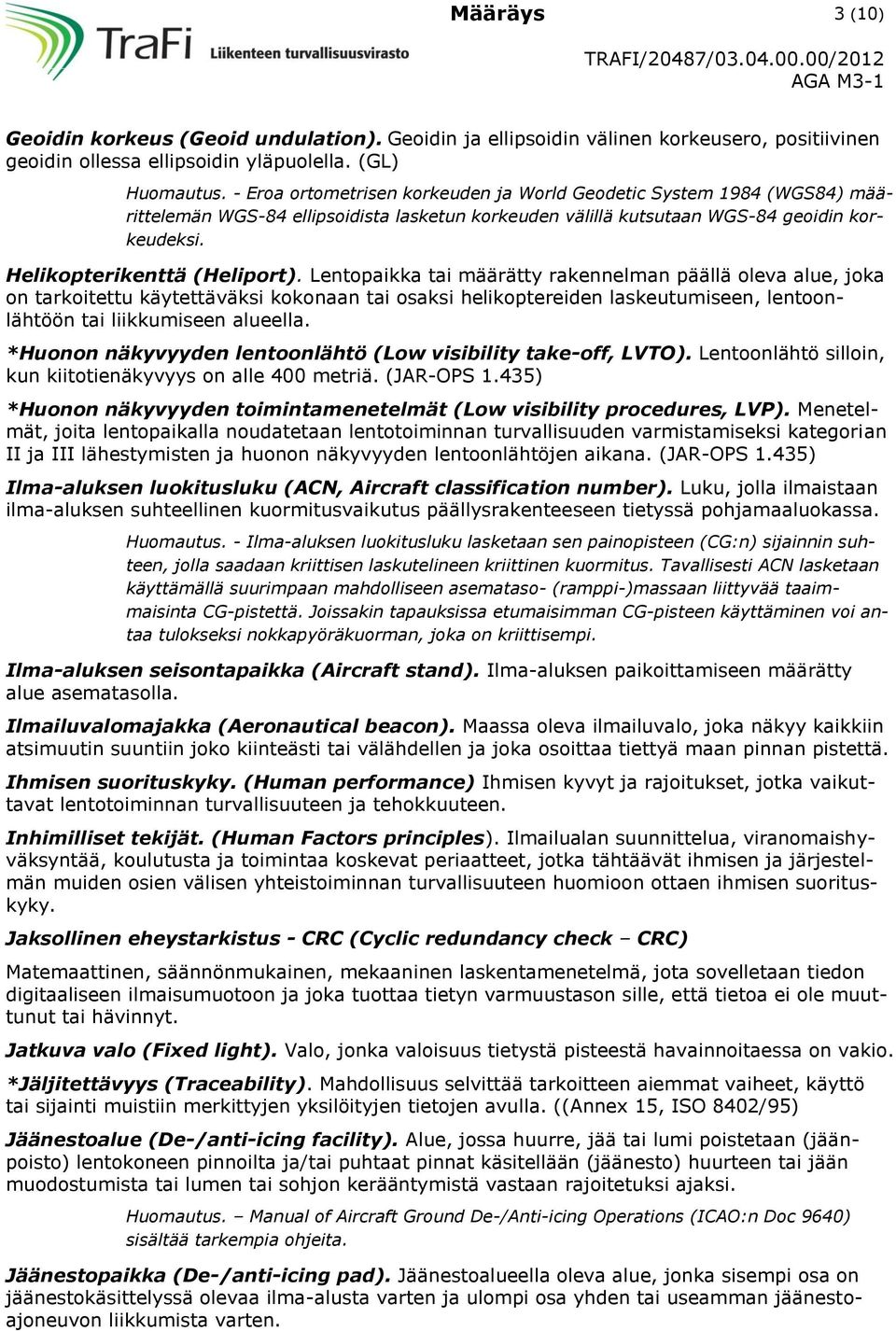 Lentopaikka tai määrätty rakennelman päällä oleva alue, joka on tarkoitettu käytettäväksi kokonaan tai osaksi helikoptereiden laskeutumiseen, lentoonlähtöön tai liikkumiseen alueella.