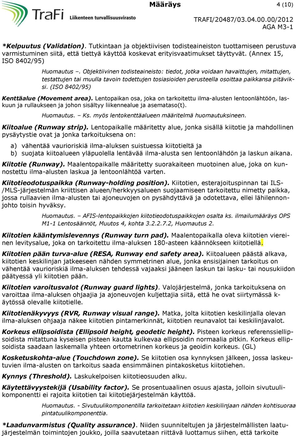 Objektiivinen todisteaineisto: tiedot, jotka voidaan havaittujen, mitattujen, testattujen tai muulla tavoin todettujen tosiasioiden perusteella osoittaa paikkansa pitäviksi.