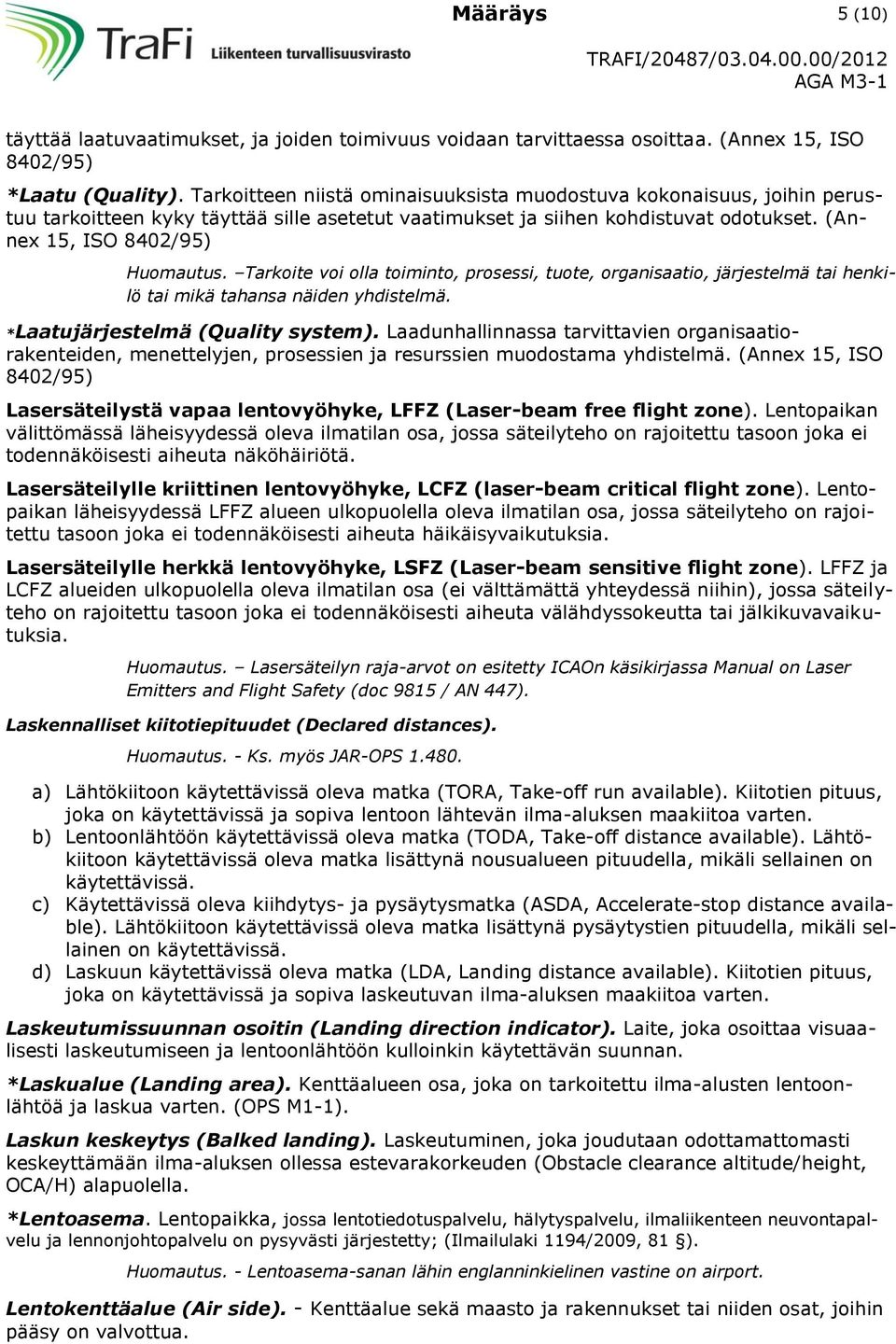 Tarkoite voi olla toiminto, prosessi, tuote, organisaatio, järjestelmä tai henkilö tai mikä tahansa näiden yhdistelmä. *Laatujärjestelmä (Quality system).