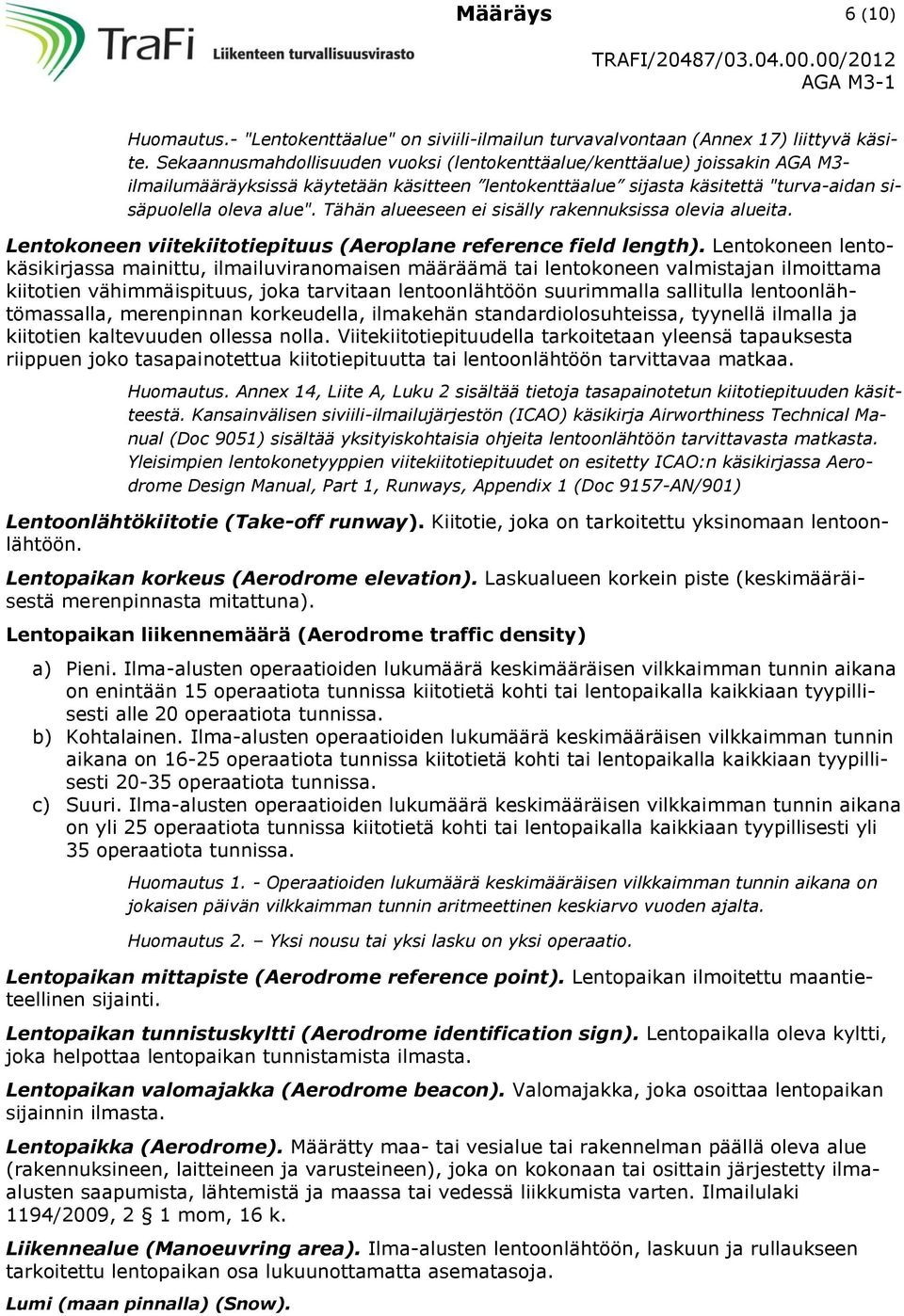 Tähän alueeseen ei sisälly rakennuksissa olevia alueita. Lentokoneen viitekiitotiepituus (Aeroplane reference field length).