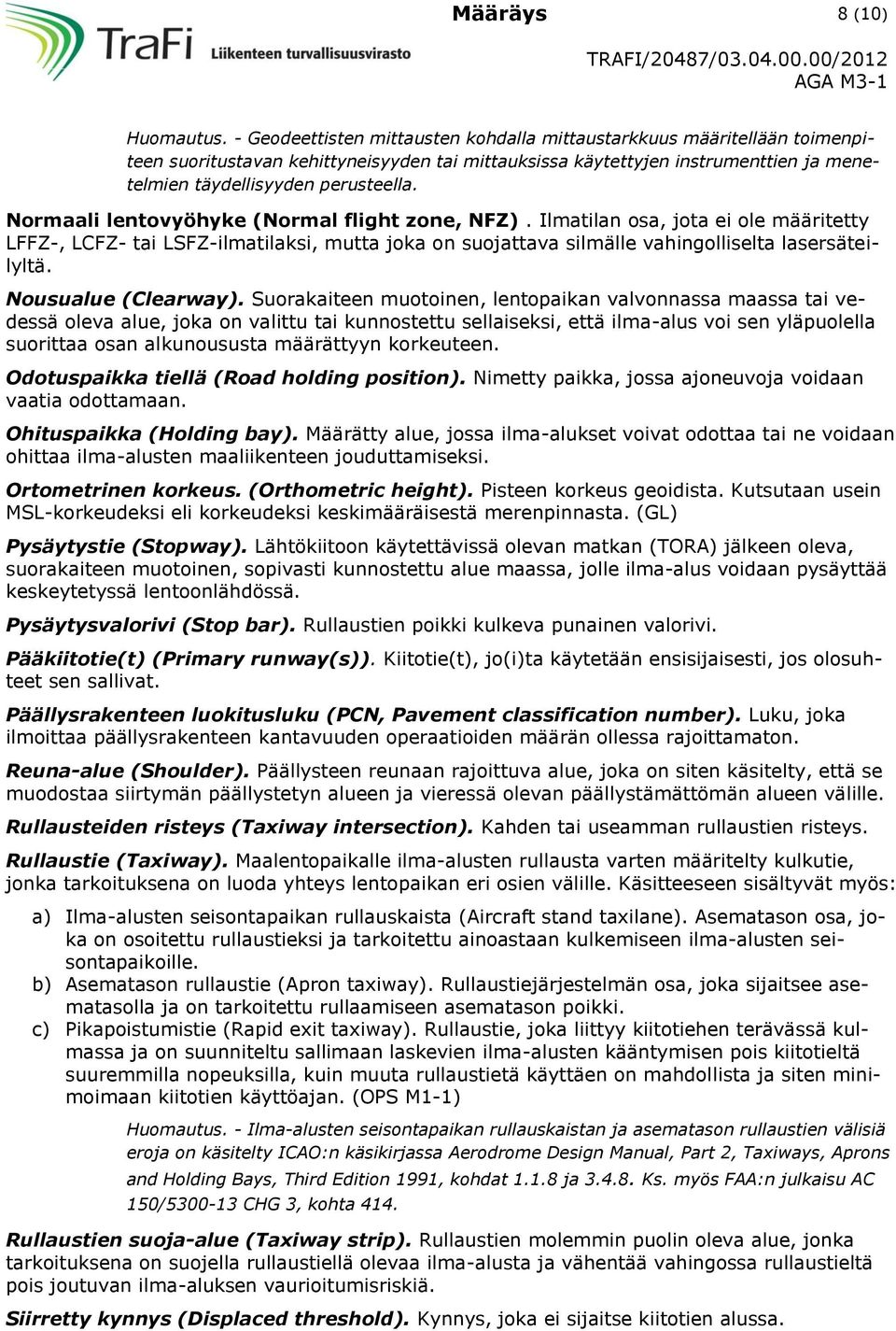 Normaali lentovyöhyke (Normal flight zone, NFZ). Ilmatilan osa, jota ei ole määritetty LFFZ-, LCFZ- tai LSFZ-ilmatilaksi, mutta joka on suojattava silmälle vahingolliselta lasersäteilyltä.