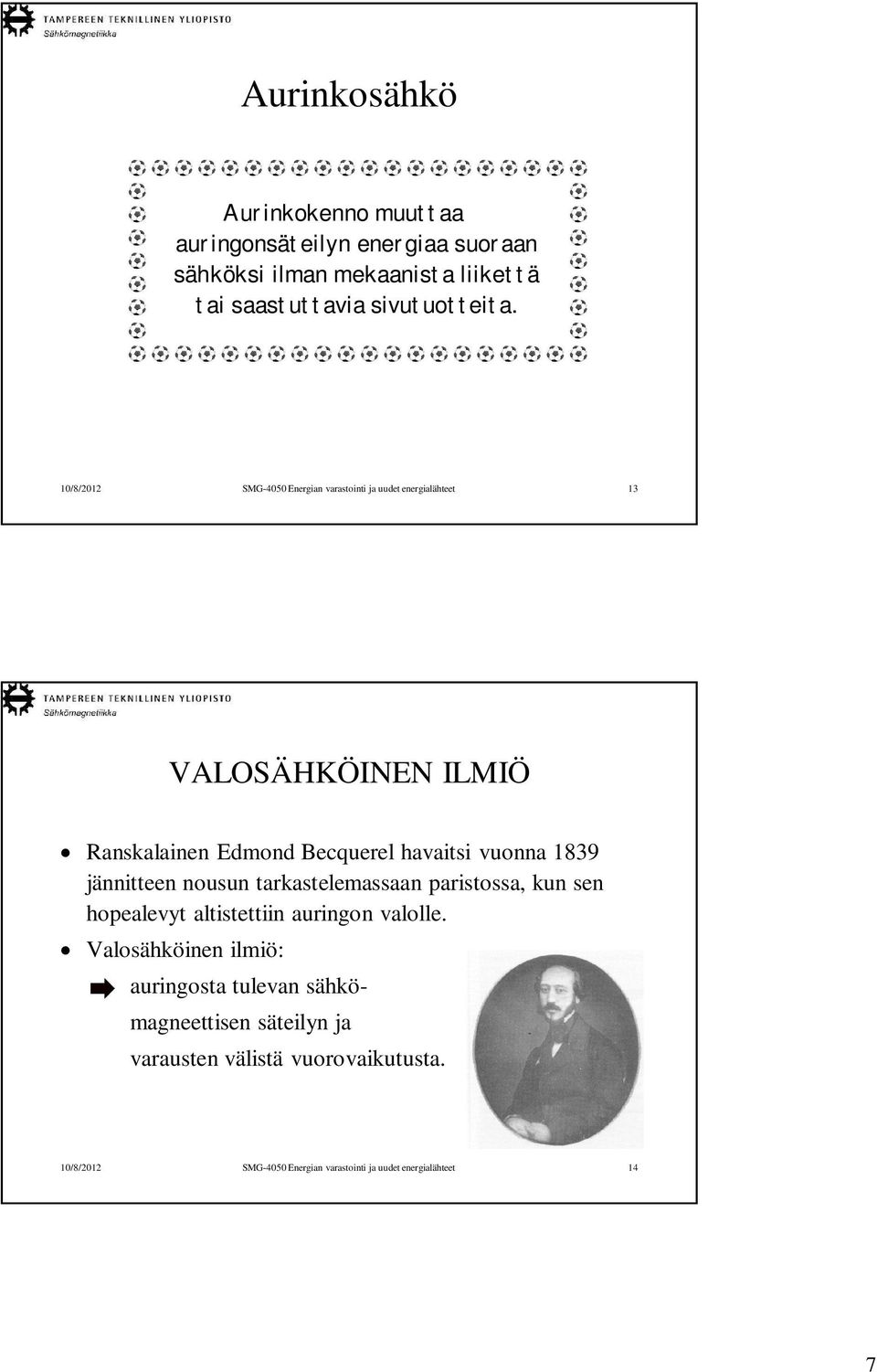 1839 jännitteen nousun tarkastelemassaan paristossa, kun sen hopealevyt altistettiin auringon valolle.