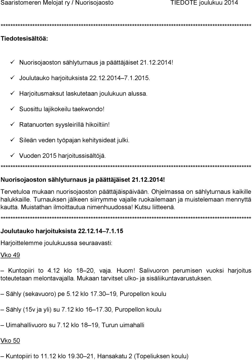 Nuorisojaoston sählyturnaus ja päättäjäiset 21.12.2014! Tervetuloa mukaan nuorisojaoston päättäjäispäivään. Ohjelmassa on sählyturnaus kaikille halukkaille.