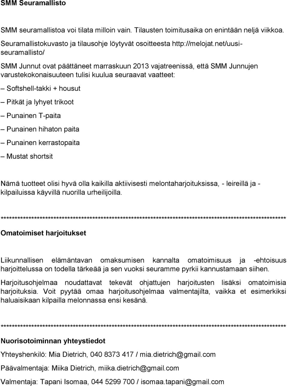 trikoot Punainen T-paita Punainen hihaton paita Punainen kerrastopaita Mustat shortsit Nämä tuotteet olisi hyvä olla kaikilla aktiivisesti melontaharjoituksissa, - leireillä ja - kilpailuissa