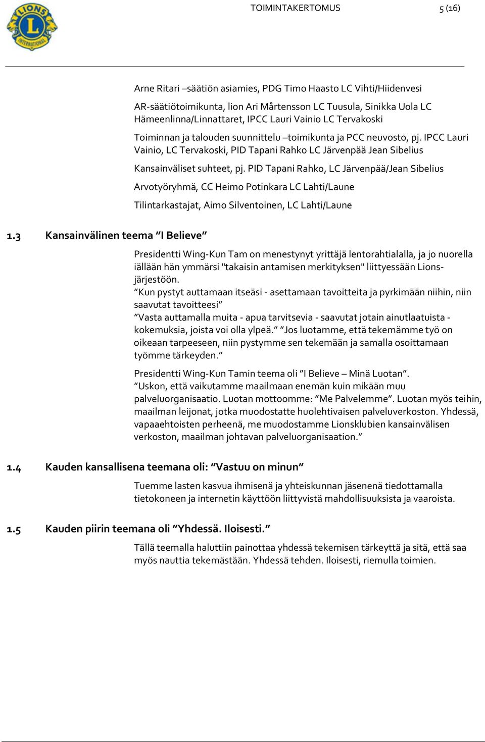 Lauri Vainio LC Tervakoski Toiminnan ja talouden suunnittelu toimikunta ja PCC neuvosto, pj. IPCC Lauri Vainio, LC Tervakoski, PID Tapani Rahko LC Järvenpää Jean Sibelius Kansainväliset suhteet, pj.