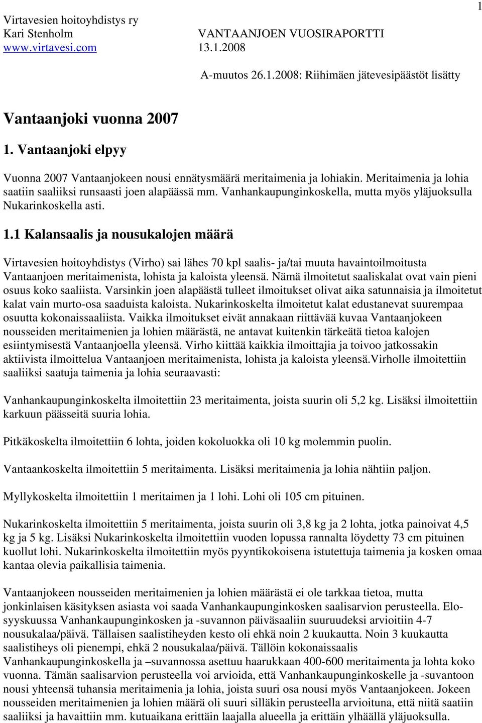 1 Kalansaalis ja nousukalojen määrä Virtavesien hoitoyhdistys (Virho) sai lähes 70 kpl saalis- ja/tai muuta havaintoilmoitusta Vantaanjoen meritaimenista, lohista ja kaloista yleensä.