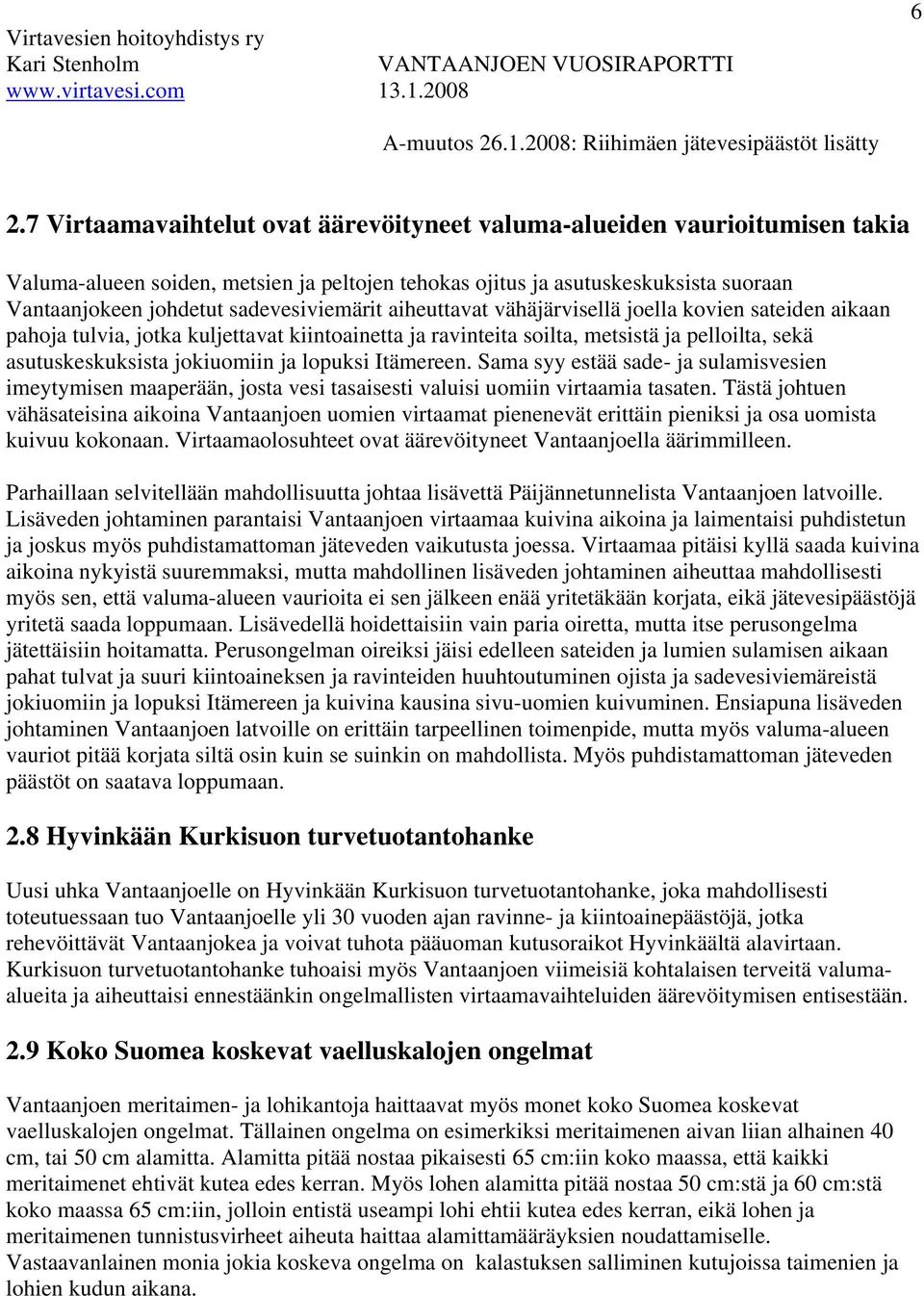 ja lopuksi Itämereen. Sama syy estää sade- ja sulamisvesien imeytymisen maaperään, josta vesi tasaisesti valuisi uomiin virtaamia tasaten.