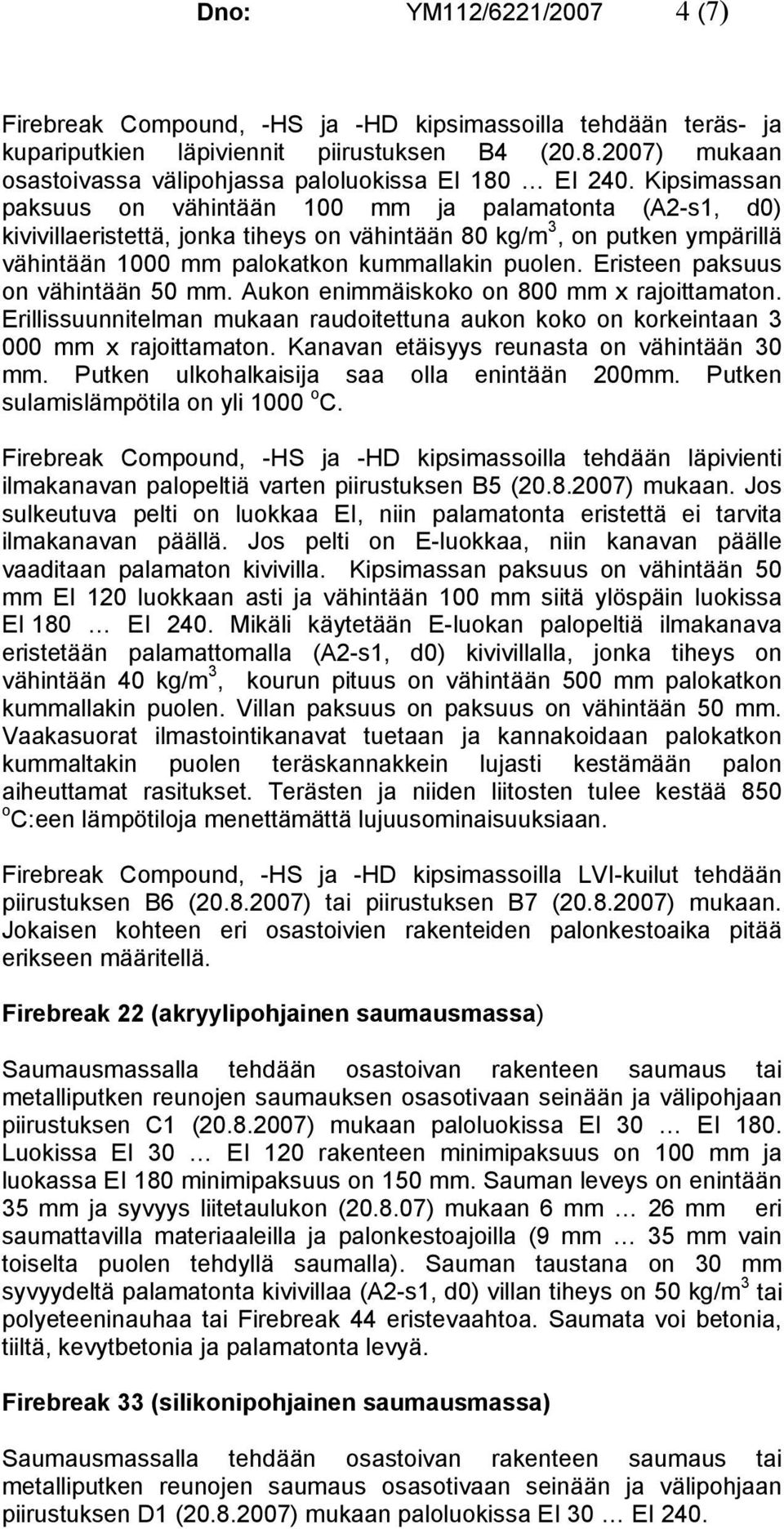 Kipsimassan paksuus on vähintään 100 mm ja palamatonta (A2-s1, d0) kivivillaeristettä, jonka tiheys on vähintään 80 kg/m 3, on putken ympärillä vähintään 1000 mm palokatkon kummallakin puolen.