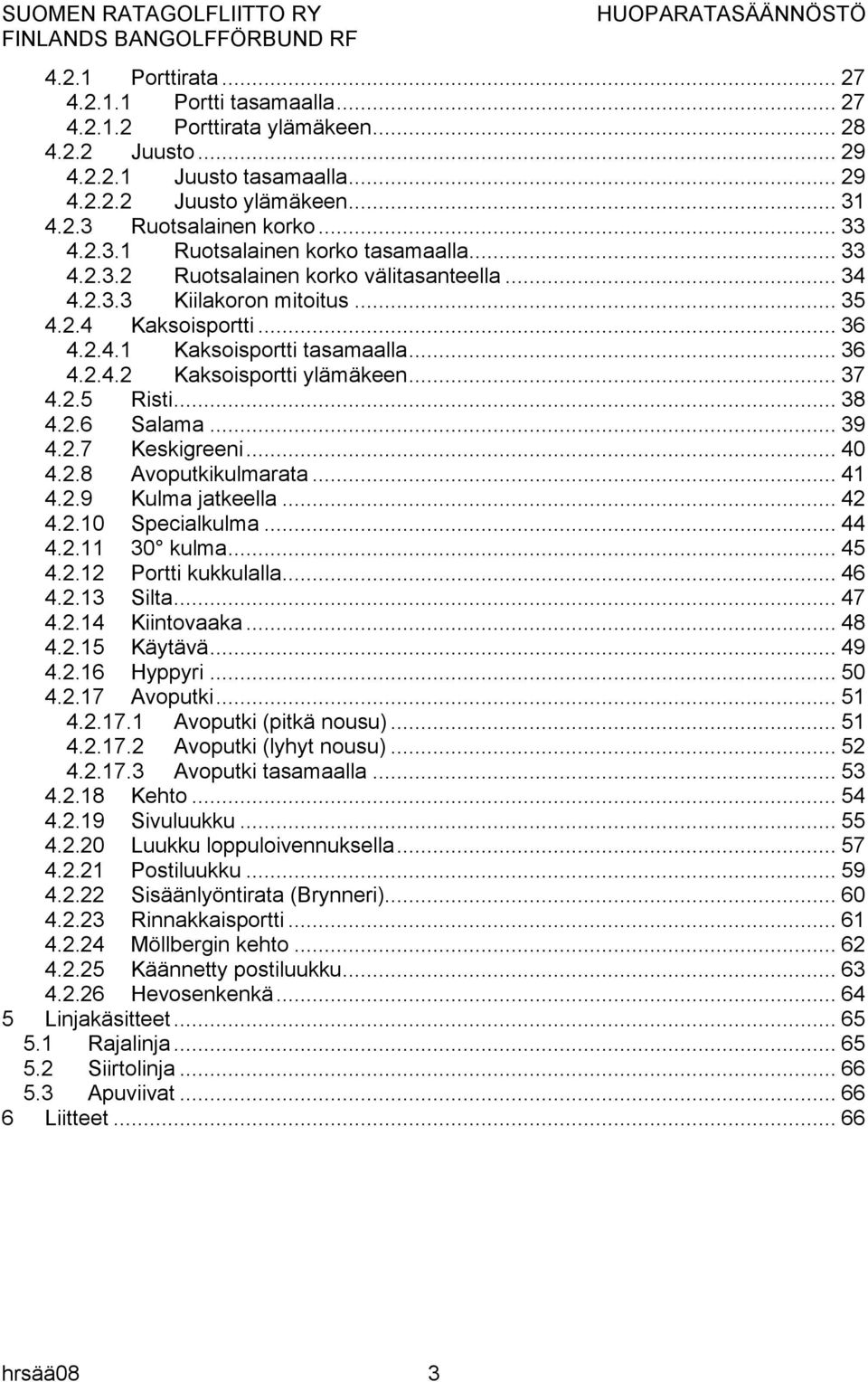 .. 37 4.2.5 Risti... 38 4.2.6 Salama... 39 4.2.7 Keskigreeni... 40 4.2.8 Avoputkikulmarata... 41 4.2.9 Kulma jatkeella... 42 4.2.10 Specialkulma... 44 4.2.11 30 kulma... 45 4.2.12 Portti kukkulalla.