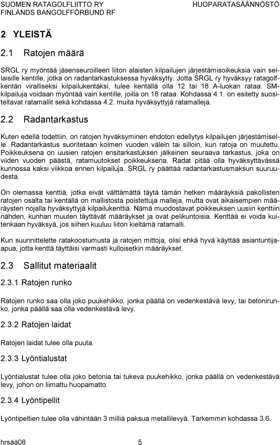 2. muita hyväksyttyjä ratamalleja. 2.2 Radantarkastus Kuten edellä todettiin, on ratojen hyväksyminen ehdoton edellytys kilpailujen järjestämiselle.