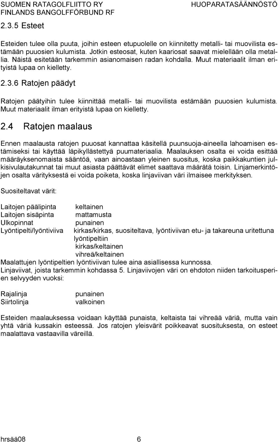 6 Ratojen päädyt Ratojen päätyihin tulee kiinnittää metalli- tai muovilista estämään puuosien kulumista. Muut materiaalit ilman erityistä lupaa on kielletty. 2.