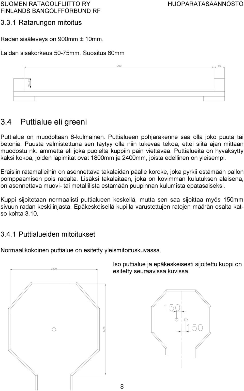 ammetta eli joka puolelta kuppiin päin viettävää. Puttialueita on hyväksytty kaksi kokoa, joiden läpimitat ovat 1800mm ja 2400mm, joista edellinen on yleisempi.