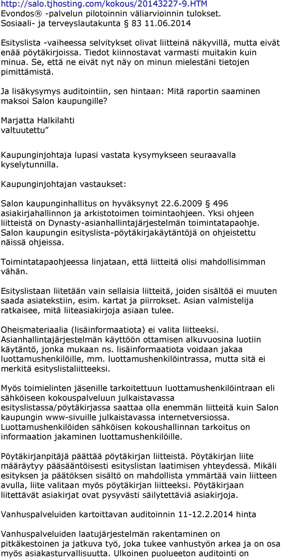 Se, että ne eivät nyt näy on minun mielestäni tietojen pimittämistä. Ja lisäkysymys auditointiin, sen hintaan: Mitä raportin saaminen maksoi Salon kaupungille?