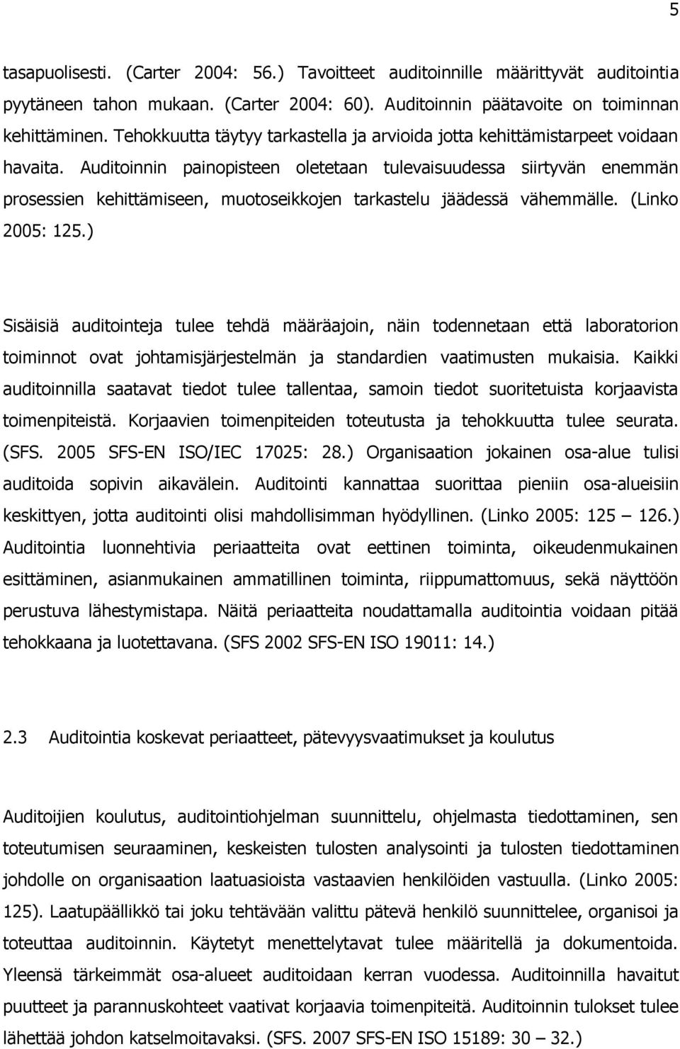 Auditoinnin painopisteen oletetaan tulevaisuudessa siirtyvän enemmän prosessien kehittämiseen, muotoseikkojen tarkastelu jäädessä vähemmälle. (Linko 2005: 125.