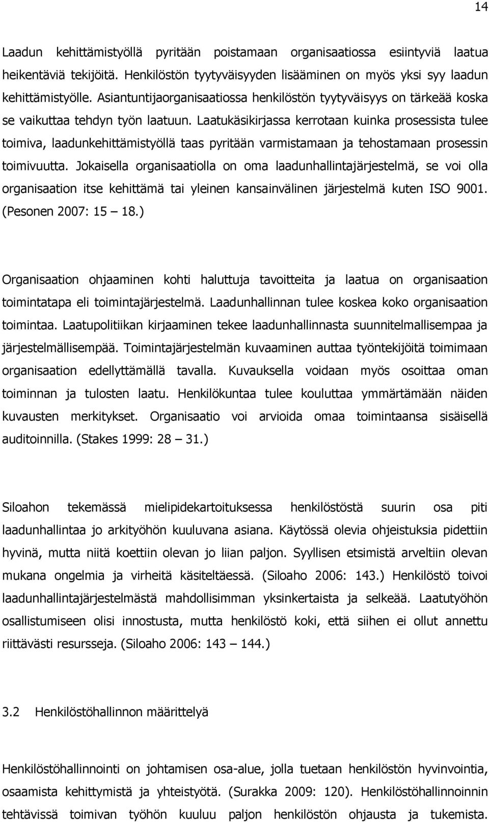 Laatukäsikirjassa kerrotaan kuinka prosessista tulee toimiva, laadunkehittämistyöllä taas pyritään varmistamaan ja tehostamaan prosessin toimivuutta.