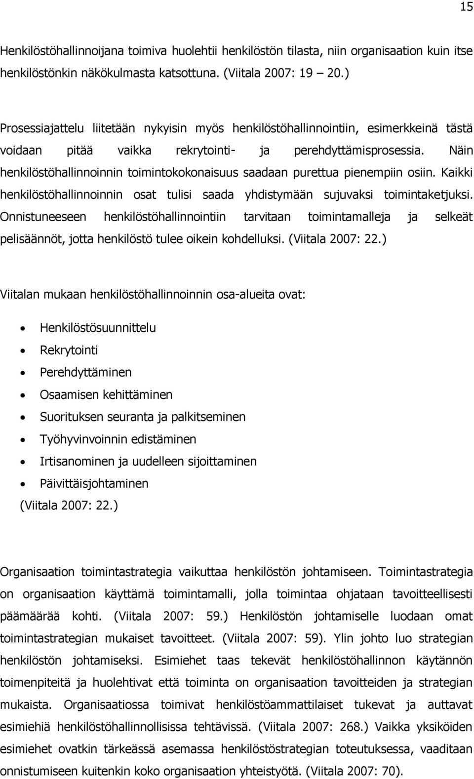 Näin henkilöstöhallinnoinnin toimintokokonaisuus saadaan purettua pienempiin osiin. Kaikki henkilöstöhallinnoinnin osat tulisi saada yhdistymään sujuvaksi toimintaketjuksi.