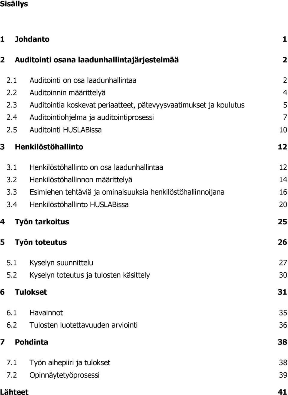 1 Henkilöstöhallinto on osa laadunhallintaa 12 3.2 Henkilöstöhallinnon määrittelyä 14 3.3 Esimiehen tehtäviä ja ominaisuuksia henkilöstöhallinnoijana 16 3.