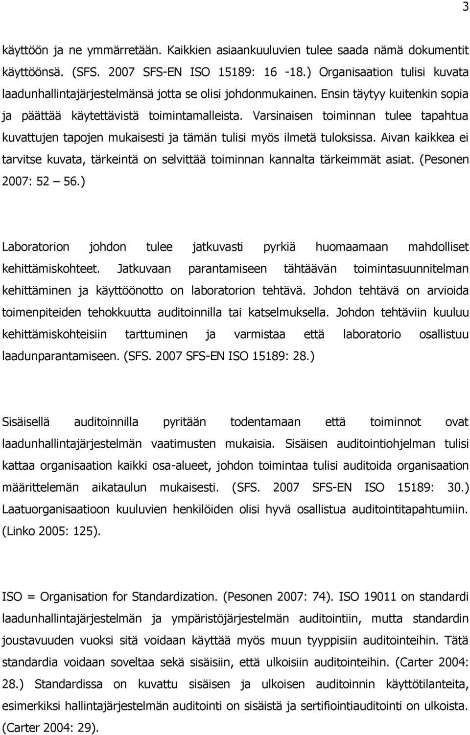 Varsinaisen toiminnan tulee tapahtua kuvattujen tapojen mukaisesti ja tämän tulisi myös ilmetä tuloksissa. Aivan kaikkea ei tarvitse kuvata, tärkeintä on selvittää toiminnan kannalta tärkeimmät asiat.