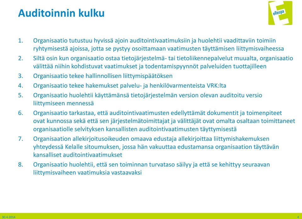 Siltä osin kun organisaatio ostaa tietojärjestelmä- tai tietoliikennepalvelut muualta, organisaatio välittää niihin kohdistuvat vaatimukset ja todentamispyynnöt palveluiden tuottajilleen 3.