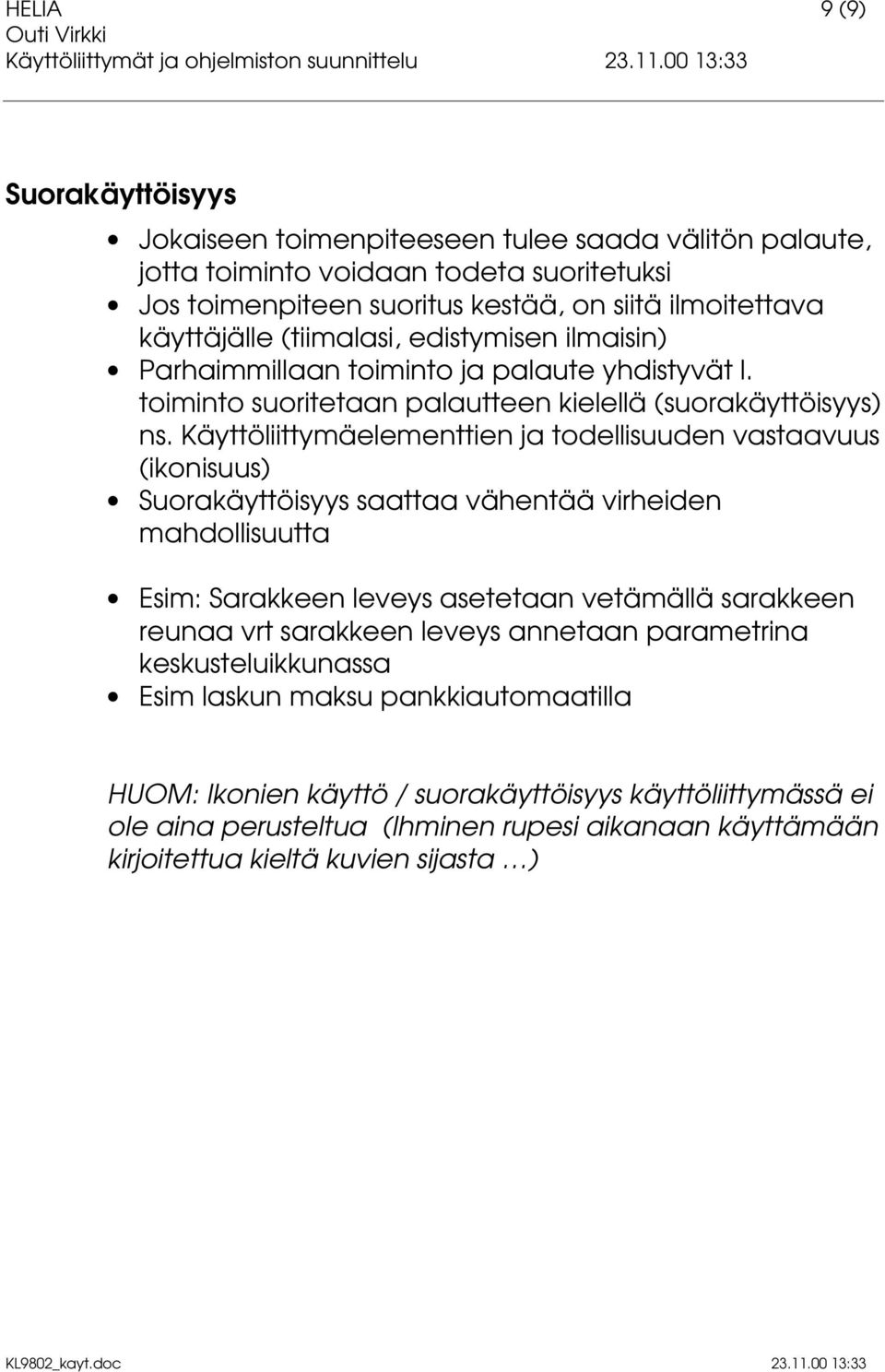 Käyttöliittymäelementtien ja todellisuuden vastaavuus (ikonisuus) Suorakäyttöisyys saattaa vähentää virheiden mahdollisuutta Esim: Sarakkeen leveys asetetaan vetämällä sarakkeen reunaa vrt