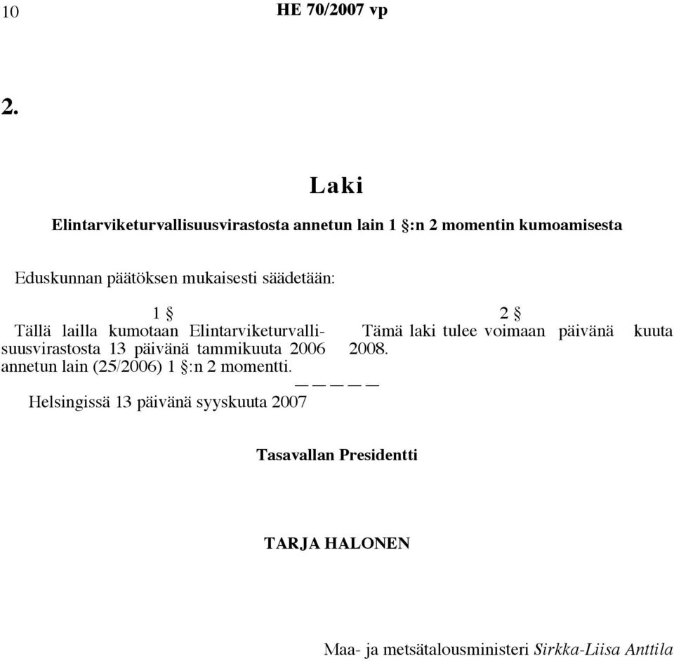 tammikuuta 2006 2008. Tämä laki tulee voimaan päivänä annetun lain (25/2006) 1 :n 2 momentti.