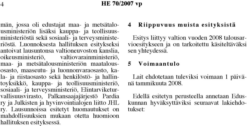 luonnonvaraosasto, kala- ja riistaosasto sekä henkilöstö- ja hallintoyksikkö, kauppa- ja teollisuusministeriö, sosiaali- ja terveysministeriö, Elintarviketurvallisuusvirasto, Palkansaajajärjestö