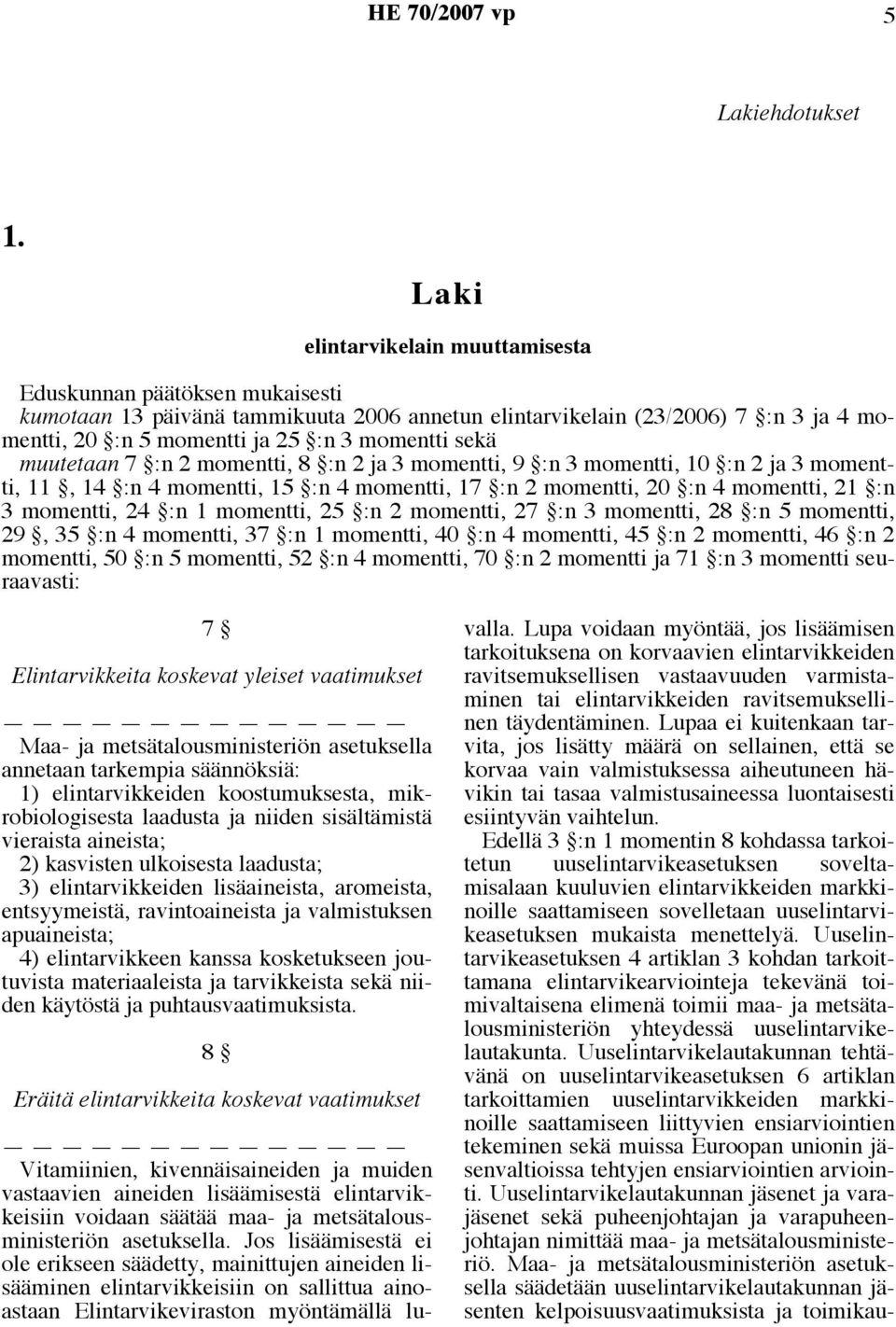 sekä muutetaan 7 :n 2 momentti, 8 :n 2 ja 3 momentti, 9 :n 3 momentti, 10 :n 2 ja 3 momentti, 11, 14 :n 4 momentti, 15 :n 4 momentti, 17 :n 2 momentti, 20 :n 4 momentti, 21 :n 3 momentti, 24 :n 1