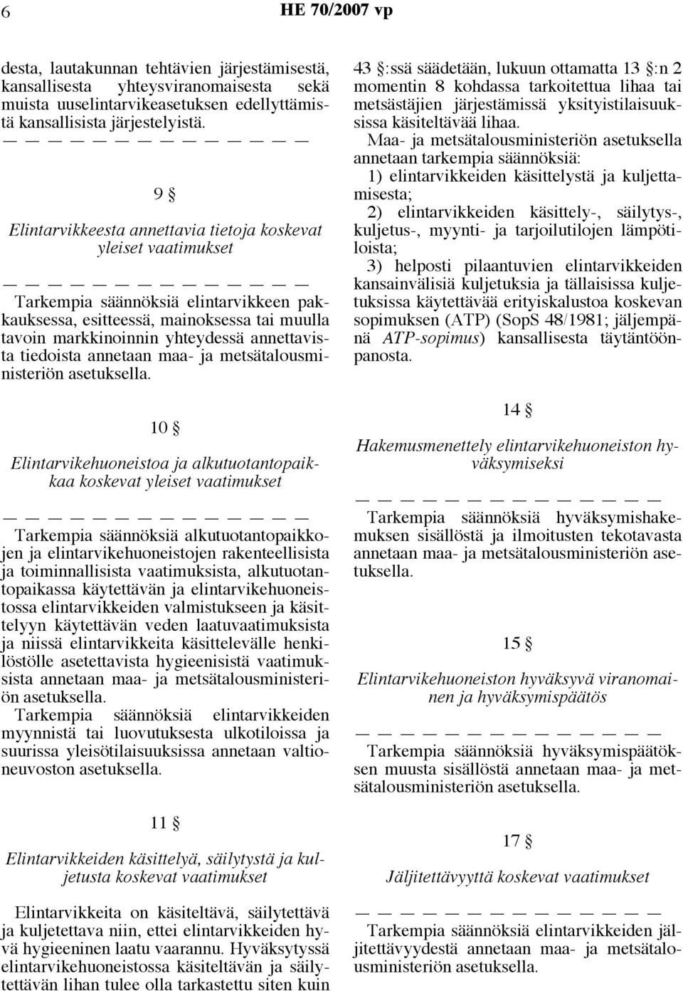 tiedoista 10 Elintarvikehuoneistoa ja alkutuotantopaikkaa koskevat yleiset vaatimukset Tarkempia säännöksiä alkutuotantopaikkojen ja elintarvikehuoneistojen rakenteellisista ja toiminnallisista