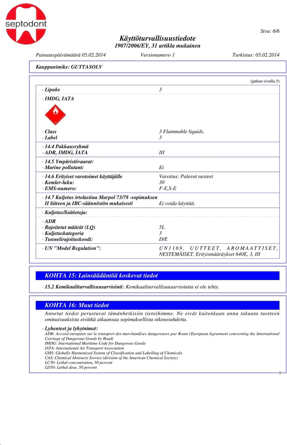 7 Kuljetus irtolastina Marpol 73/78 -sopimuksen II liitteen ja IBC-säännöstön mukaisesti Kuljetus/lisätietoja: ADR Rajoitetut määrät (LQ) 5L Kuljetuskategoria 3 Tunnelirajoituskoodi: D/E Ei voida