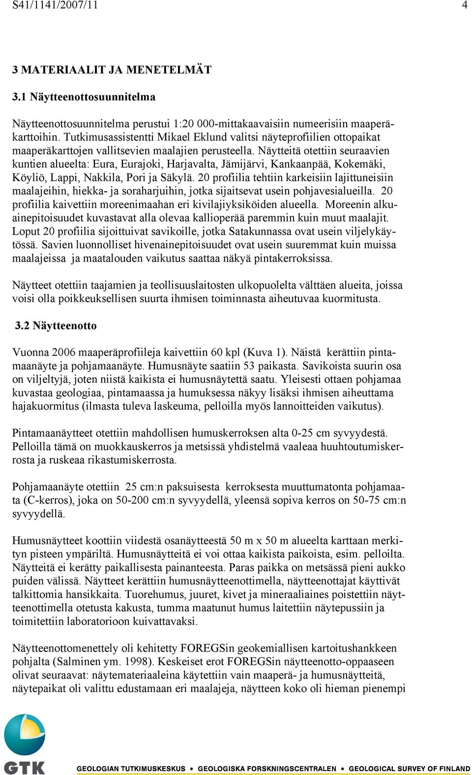 Näytteitä otettiin seuraavien kuntien alueelta: Eura, Eurajoki, Harjavalta, Jämijärvi, Kankaanpää, Kokemäki, Köyliö, Lappi, Nakkila, Pori ja Säkylä.