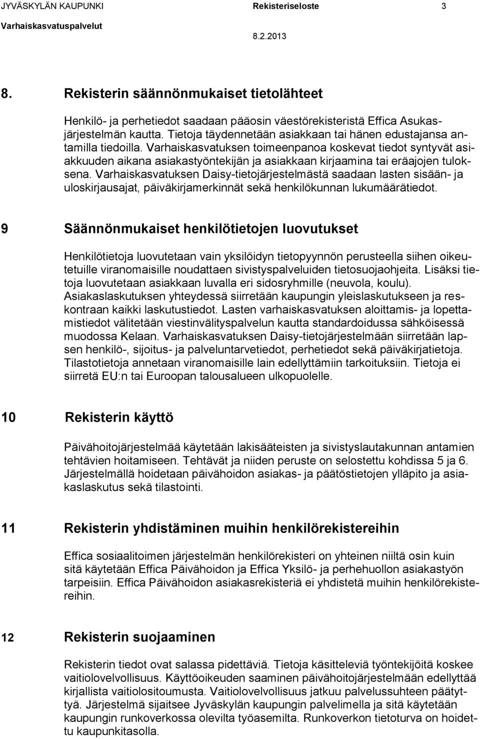 Varhaiskasvatuksen toimeenpanoa koskevat tiedot syntyvät asiakkuuden aikana asiakastyöntekijän ja asiakkaan kirjaamina tai eräajojen tuloksena.