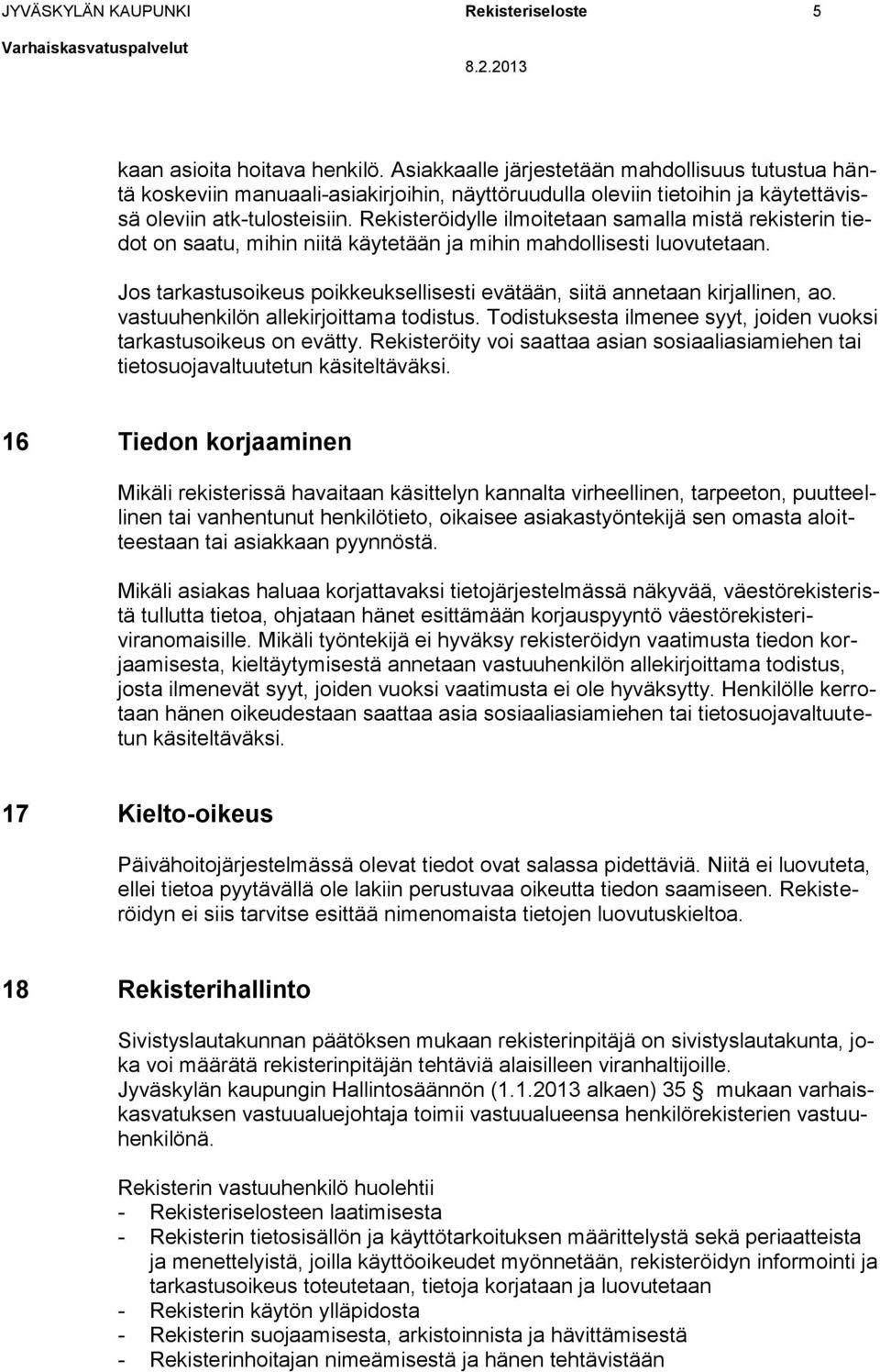 Rekisteröidylle ilmoitetaan samalla mistä rekisterin tiedot on saatu, mihin niitä käytetään ja mihin mahdollisesti luovutetaan.