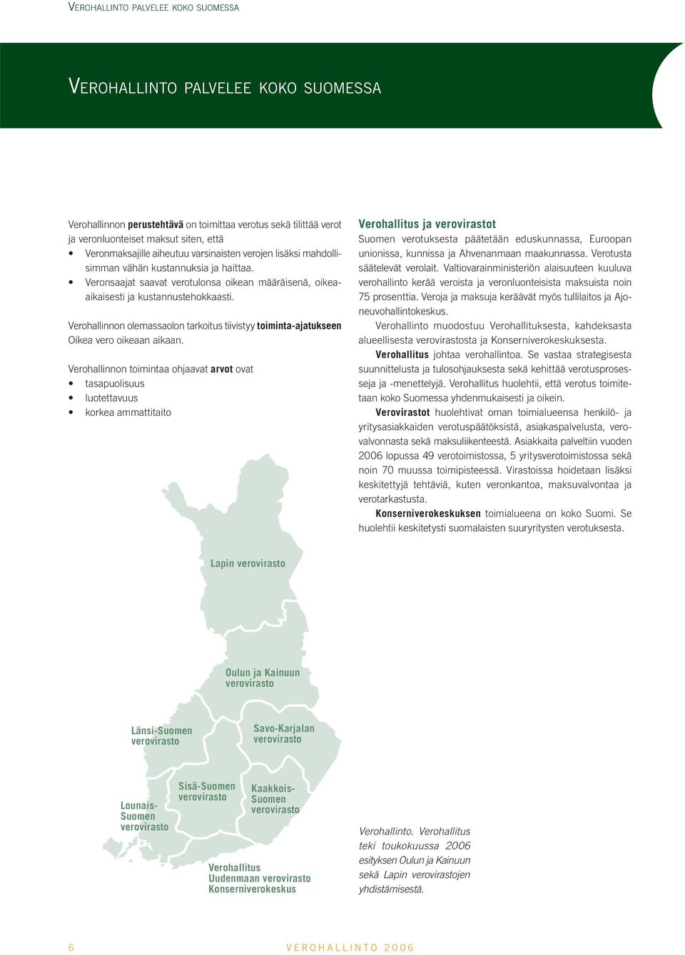 Verohallinnon olemassaolon tarkoitus tiivistyy toiminta-ajatukseen Oikea vero oikeaan aikaan.