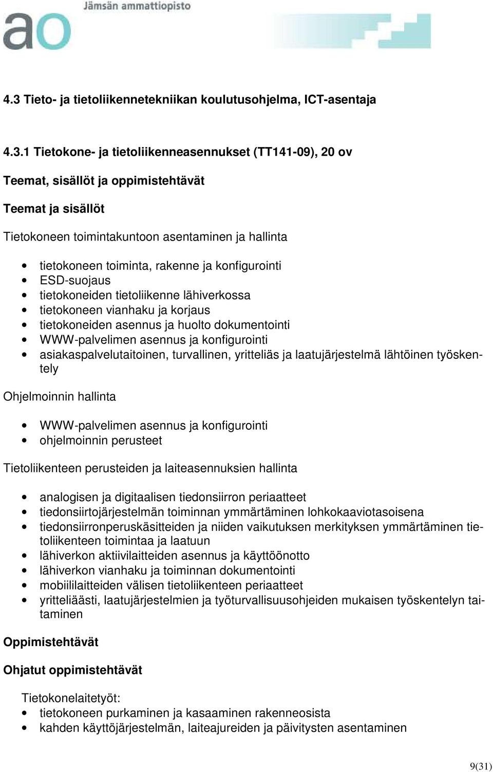 huolto dokumentointi WWW-palvelimen asennus ja konfigurointi asiakaspalvelutaitoinen, turvallinen, yritteliäs ja laatujärjestelmä lähtöinen työskentely Ohjelmoinnin hallinta WWW-palvelimen asennus ja