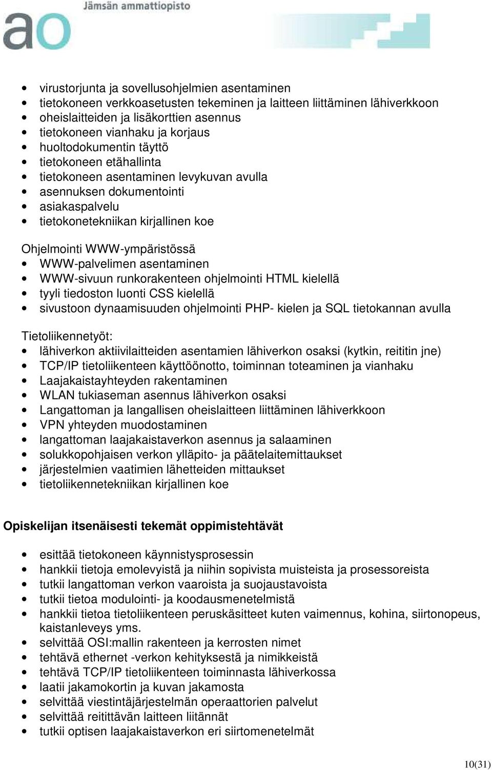 WWW-palvelimen asentaminen WWW-sivuun runkorakenteen ohjelmointi HTML kielellä tyyli tiedoston luonti CSS kielellä sivustoon dynaamisuuden ohjelmointi PHP- kielen ja SQL tietokannan avulla