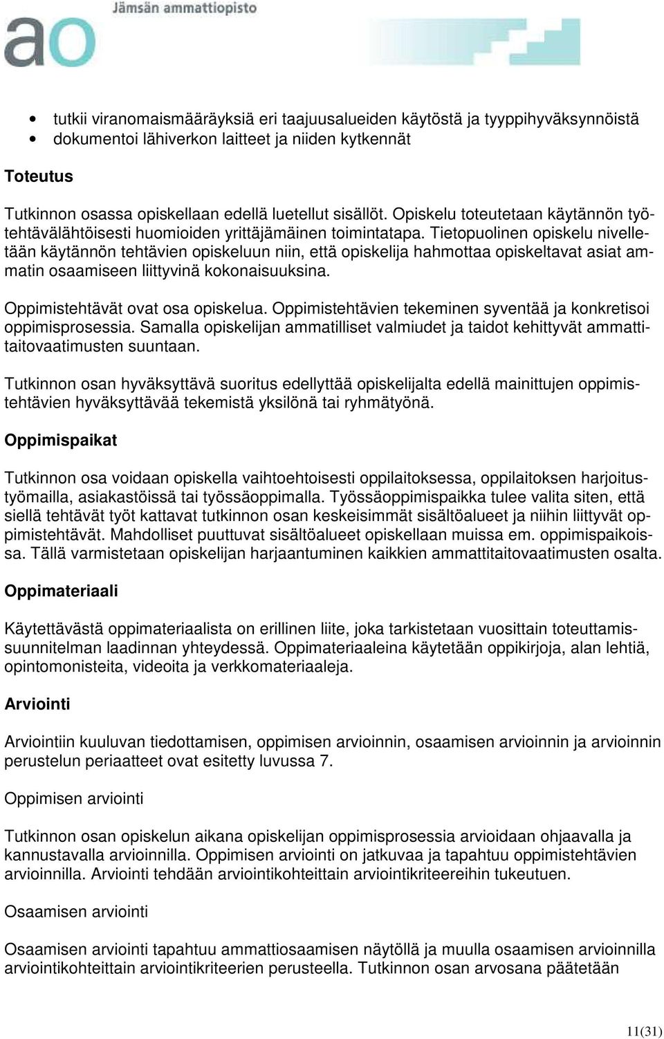 Tietopuolinen opiskelu nivelletään käytännön tehtävien opiskeluun niin, että opiskelija hahmottaa opiskeltavat asiat ammatin osaamiseen liittyvinä kokonaisuuksina. Oppimistehtävät ovat osa opiskelua.