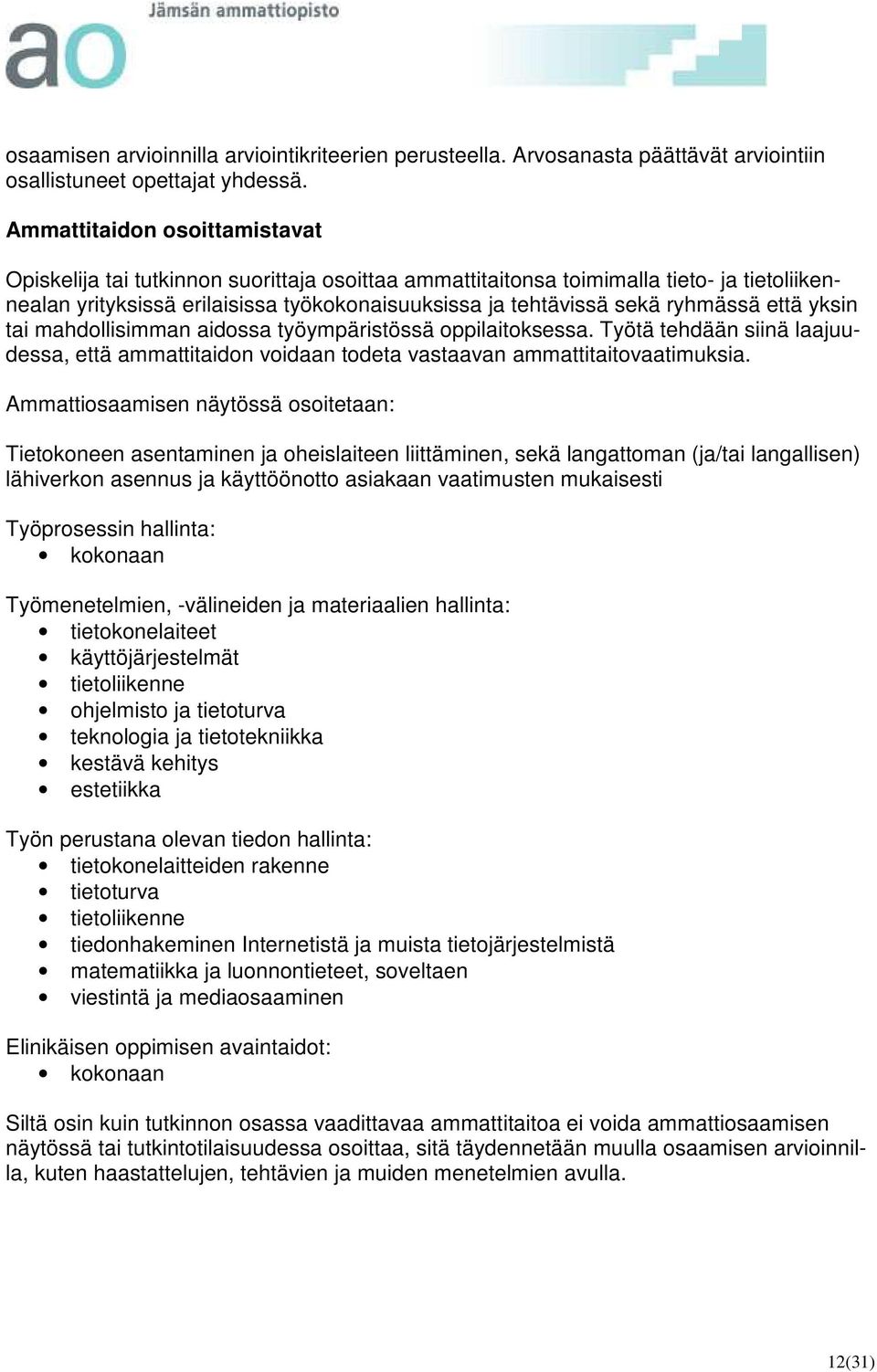 ryhmässä että yksin tai mahdollisimman aidossa työympäristössä oppilaitoksessa. Työtä tehdään siinä laajuudessa, että ammattitaidon voidaan todeta vastaavan ammattitaitovaatimuksia.