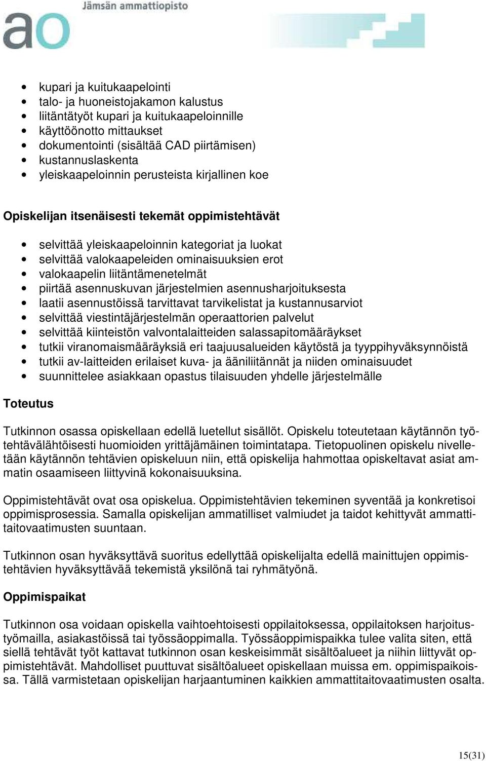 valokaapelin liitäntämenetelmät piirtää asennuskuvan järjestelmien asennusharjoituksesta laatii asennustöissä tarvittavat tarvikelistat ja kustannusarviot selvittää viestintäjärjestelmän