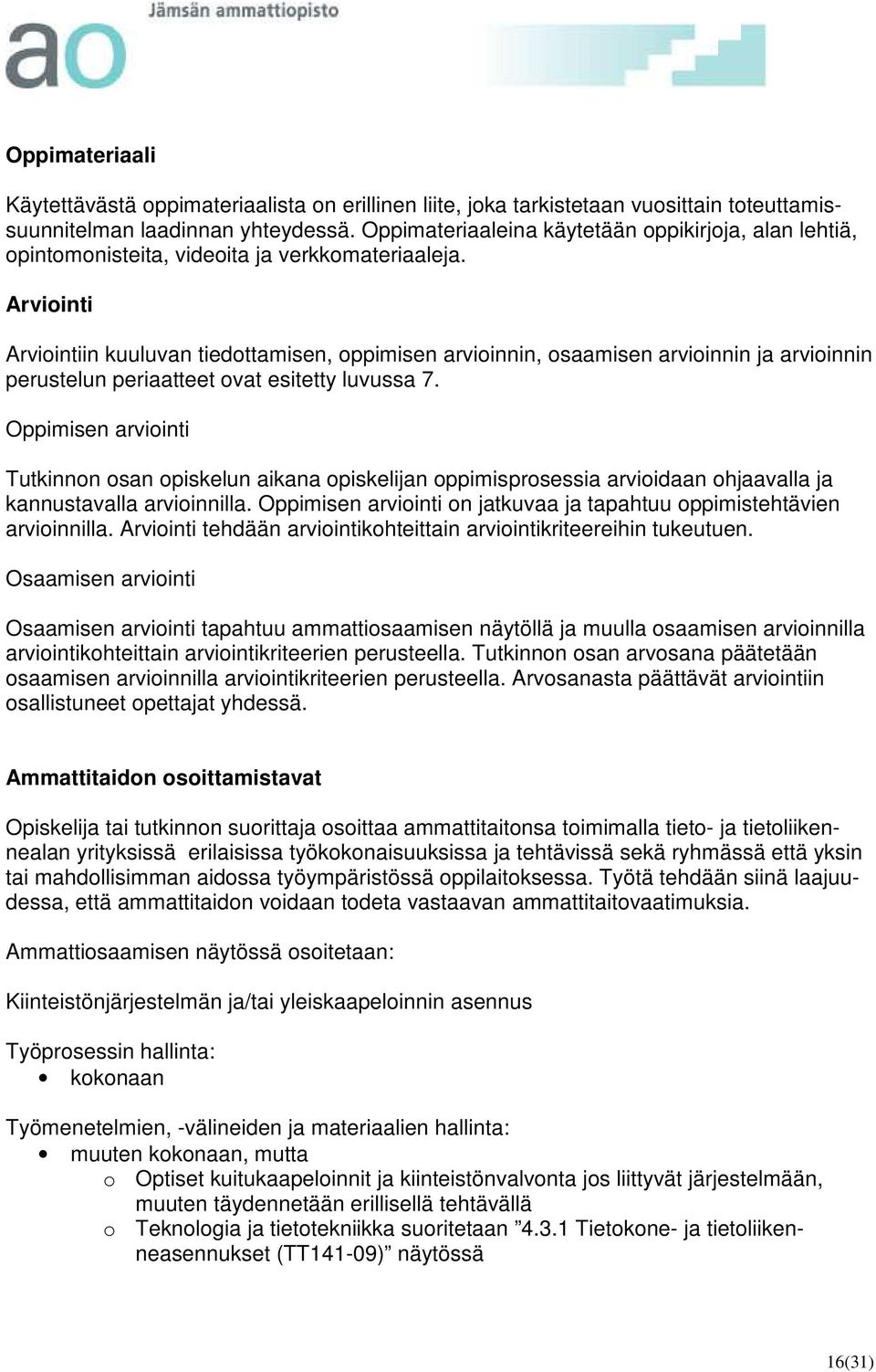 Arviointi Arviointiin kuuluvan tiedottamisen, oppimisen arvioinnin, osaamisen arvioinnin ja arvioinnin perustelun periaatteet ovat esitetty luvussa 7.