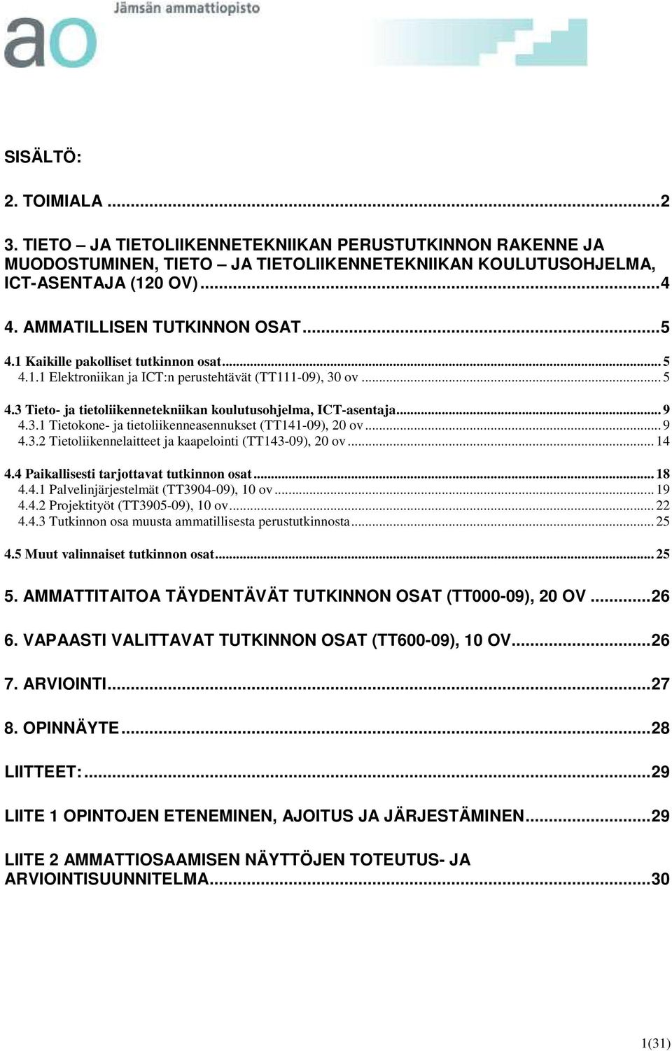 .. 9 4.3.1 Tietokone- ja tietoliikenneasennukset (TT141-09), 20 ov... 9 4.3.2 Tietoliikennelaitteet ja kaapelointi (TT143-09), 20 ov... 14 4.4 Paikallisesti tarjottavat tutkinnon osat... 18 4.4.1 Palvelinjärjestelmät (TT3904-09), 10 ov.