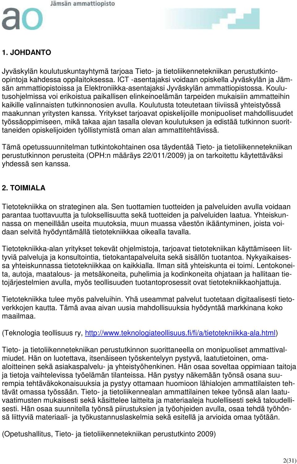 Koulutusohjelmissa voi erikoistua paikallisen elinkeinoelämän tarpeiden mukaisiin ammatteihin kaikille valinnaisten tutkinnonosien avulla.