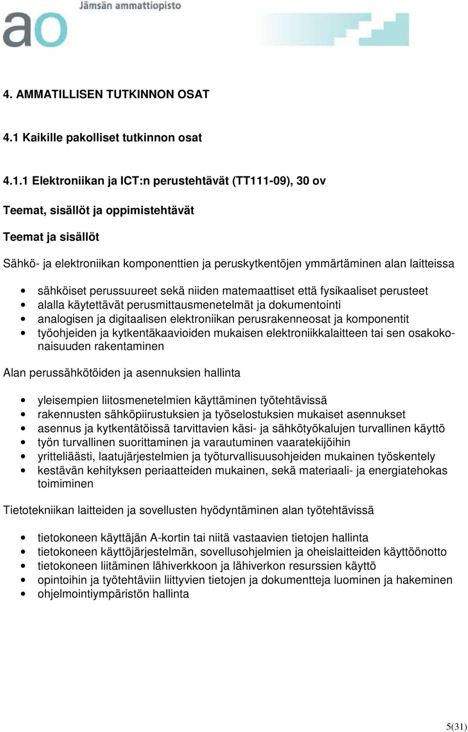 1 Elektroniikan ja ICT:n perustehtävät (TT111-09), 30 ov Teemat, sisällöt ja oppimistehtävät Teemat ja sisällöt Sähkö- ja elektroniikan komponenttien ja peruskytkentöjen ymmärtäminen alan laitteissa