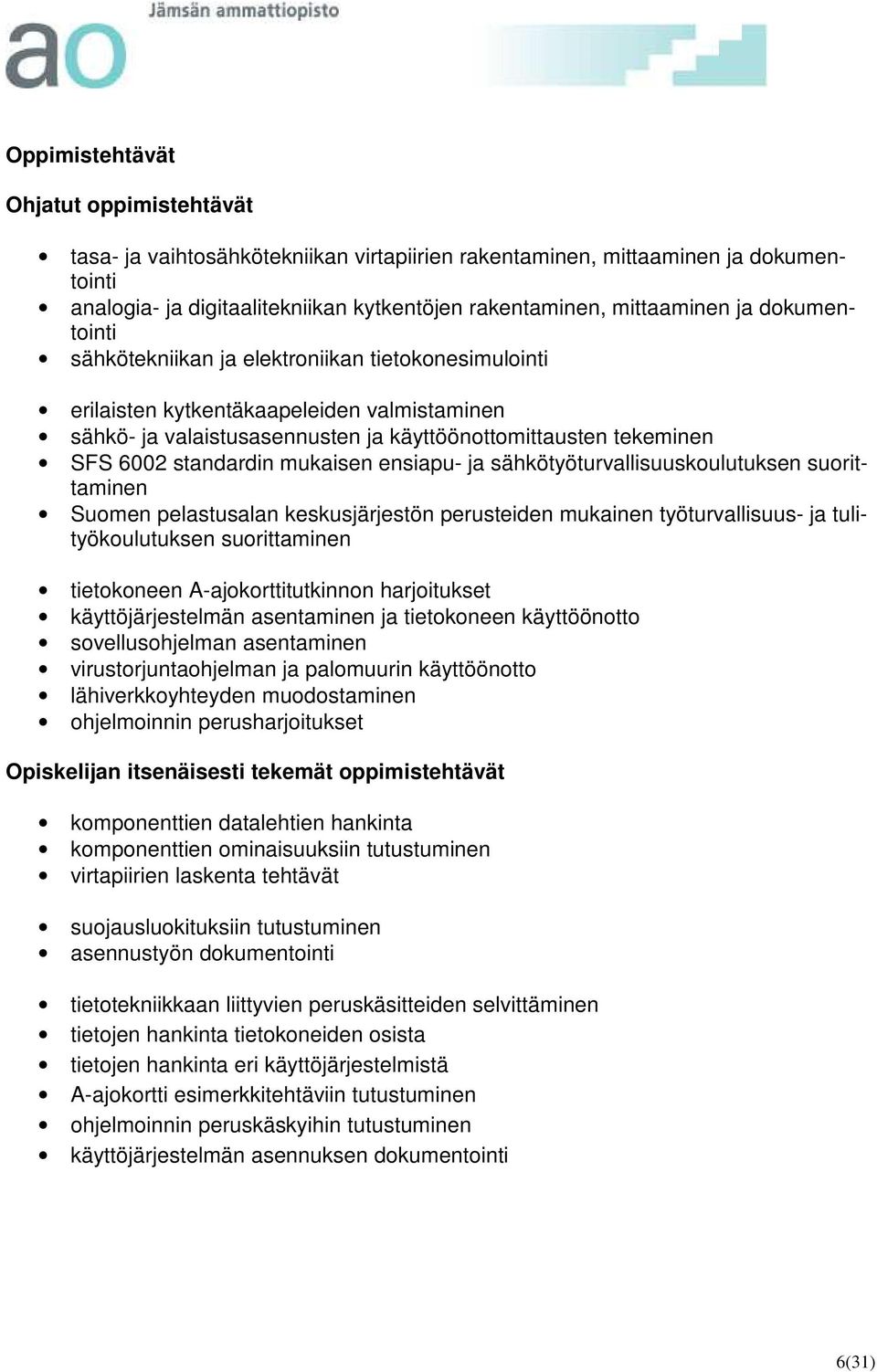 mukaisen ensiapu- ja sähkötyöturvallisuuskoulutuksen suorittaminen Suomen pelastusalan keskusjärjestön perusteiden mukainen työturvallisuus- ja tulityökoulutuksen suorittaminen tietokoneen