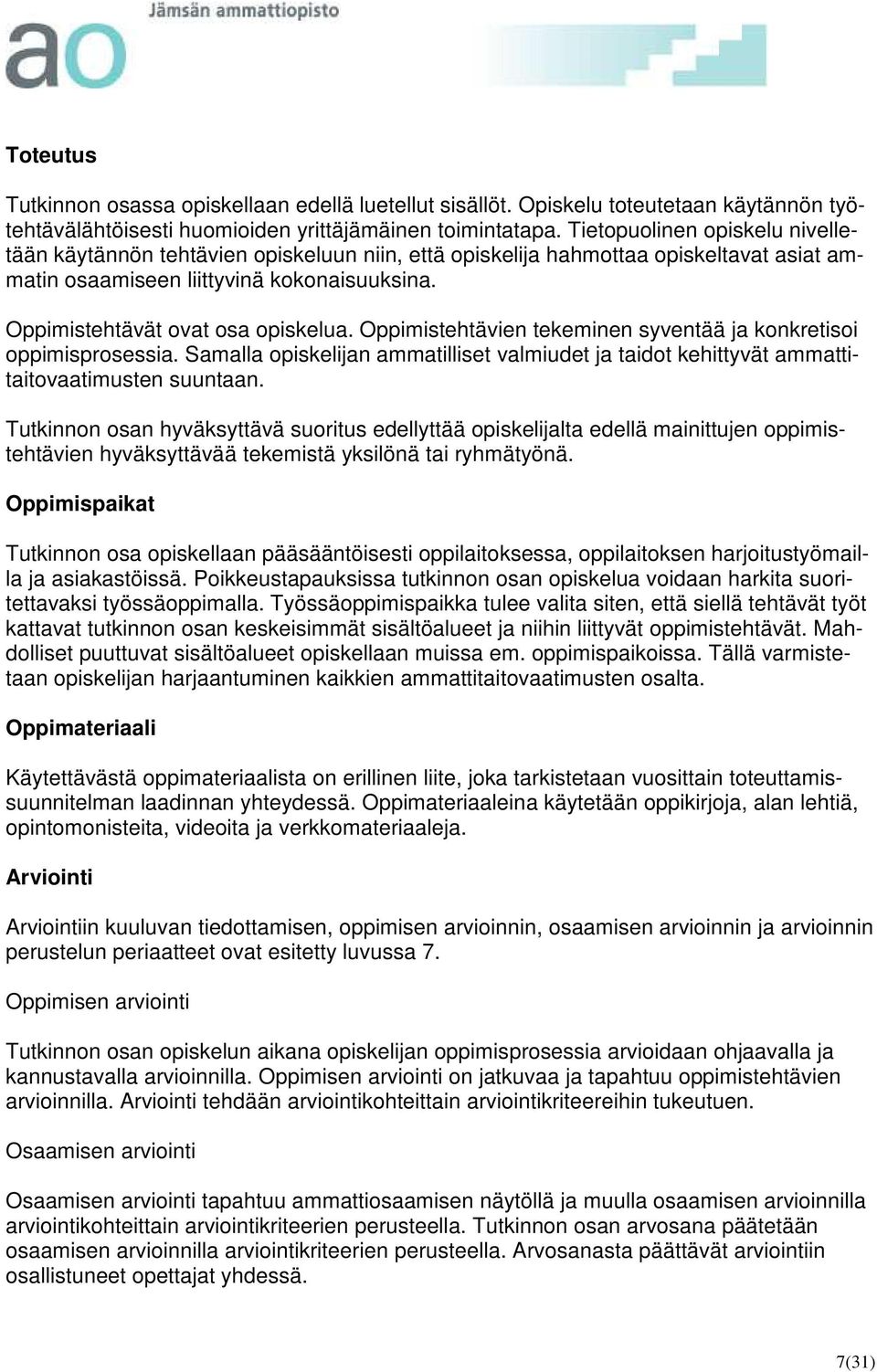Oppimistehtävien tekeminen syventää ja konkretisoi oppimisprosessia. Samalla opiskelijan ammatilliset valmiudet ja taidot kehittyvät ammattitaitovaatimusten suuntaan.