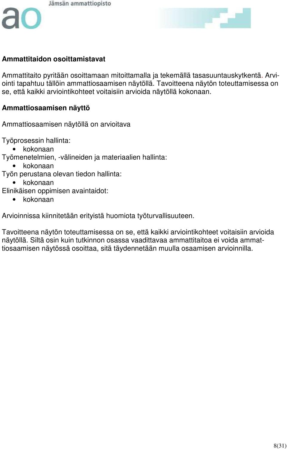 Ammattiosaamisen näyttö Ammattiosaamisen näytöllä on arvioitava Työprosessin hallinta: Työmenetelmien, -välineiden ja materiaalien hallinta: Työn perustana olevan tiedon hallinta: Elinikäisen
