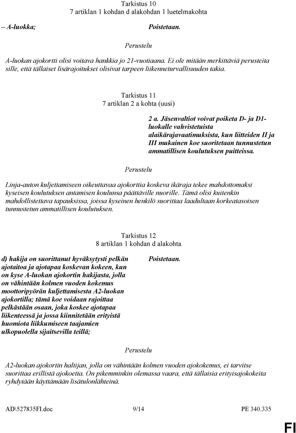 Jäsenvaltiot voivat poiketa D- ja D1- luokalle vahvistetuista alaikärajavaatimuksista, kun liitteiden II ja III mukainen koe suoritetaan tunnustetun ammatillisen koulutuksen puitteissa.